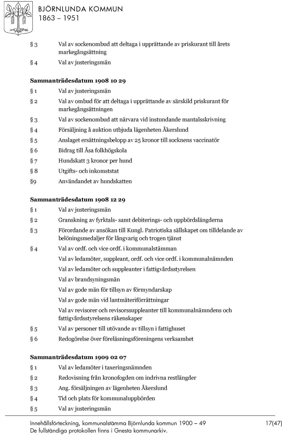till socknens vaccinatör 6 Bidrag till Åsa folkhögskola 7 Hundskatt 3 kronor per hund 8 Utgifts- och inkomststat 9 Användandet av hundskatten Sammanträdesdatum 1908 12 29 2 Granskning av fyrktals-