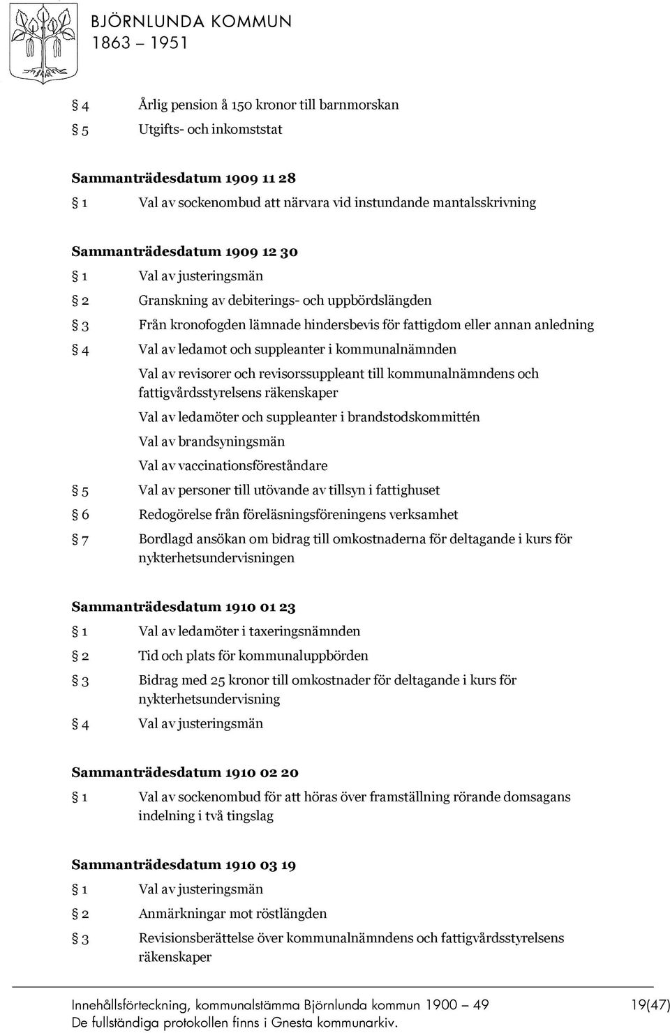 revisorssuppleant till kommunalnämndens och fattigvårdsstyrelsens räkenskaper Val av ledamöter och suppleanter i brandstodskommittén Val av brandsyningsmän Val av vaccinationsföreståndare 5 Val av