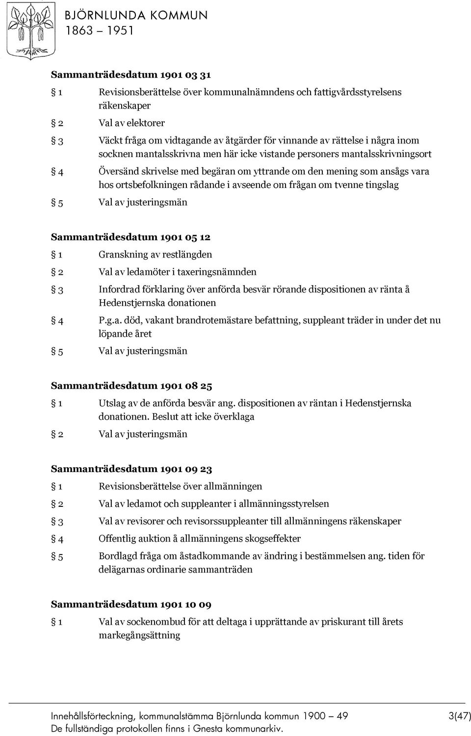 avseende om frågan om tvenne tingslag 5 Val av justeringsmän Sammanträdesdatum 1901 05 12 1 Granskning av restlängden 2 Val av ledamöter i taxeringsnämnden 3 Infordrad förklaring över anförda besvär