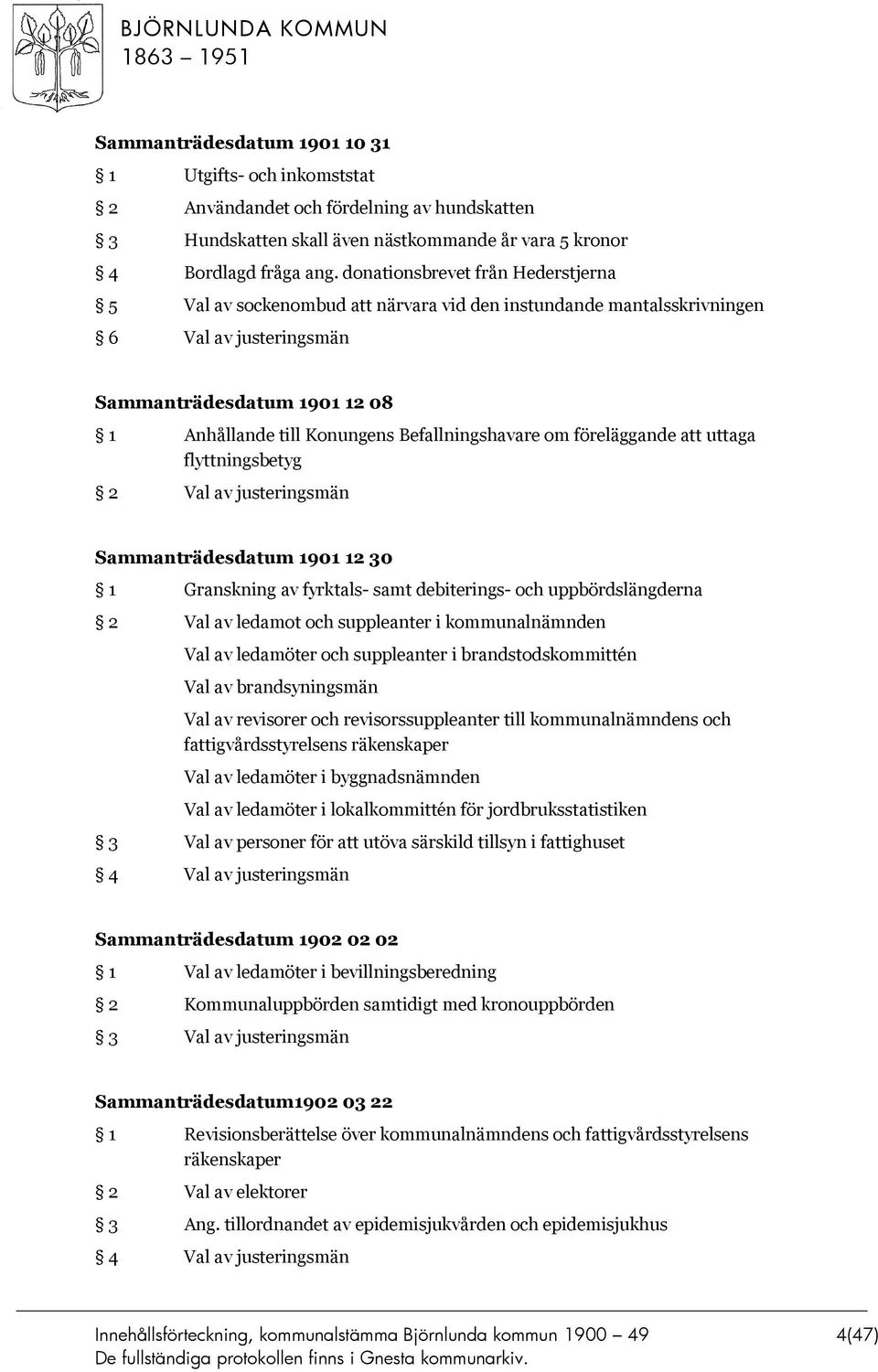 Befallningshavare om föreläggande att uttaga flyttningsbetyg Sammanträdesdatum 1901 12 30 1 Granskning av fyrktals- samt debiterings- och uppbördslängderna 2 Val av ledamot och suppleanter i