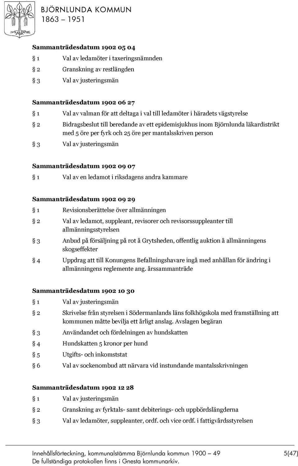 Sammanträdesdatum 1902 09 07 1 Val av en ledamot i riksdagens andra kammare Sammanträdesdatum 1902 09 29 1 Revisionsberättelse över allmänningen 2 Val av ledamot, suppleant, revisorer och