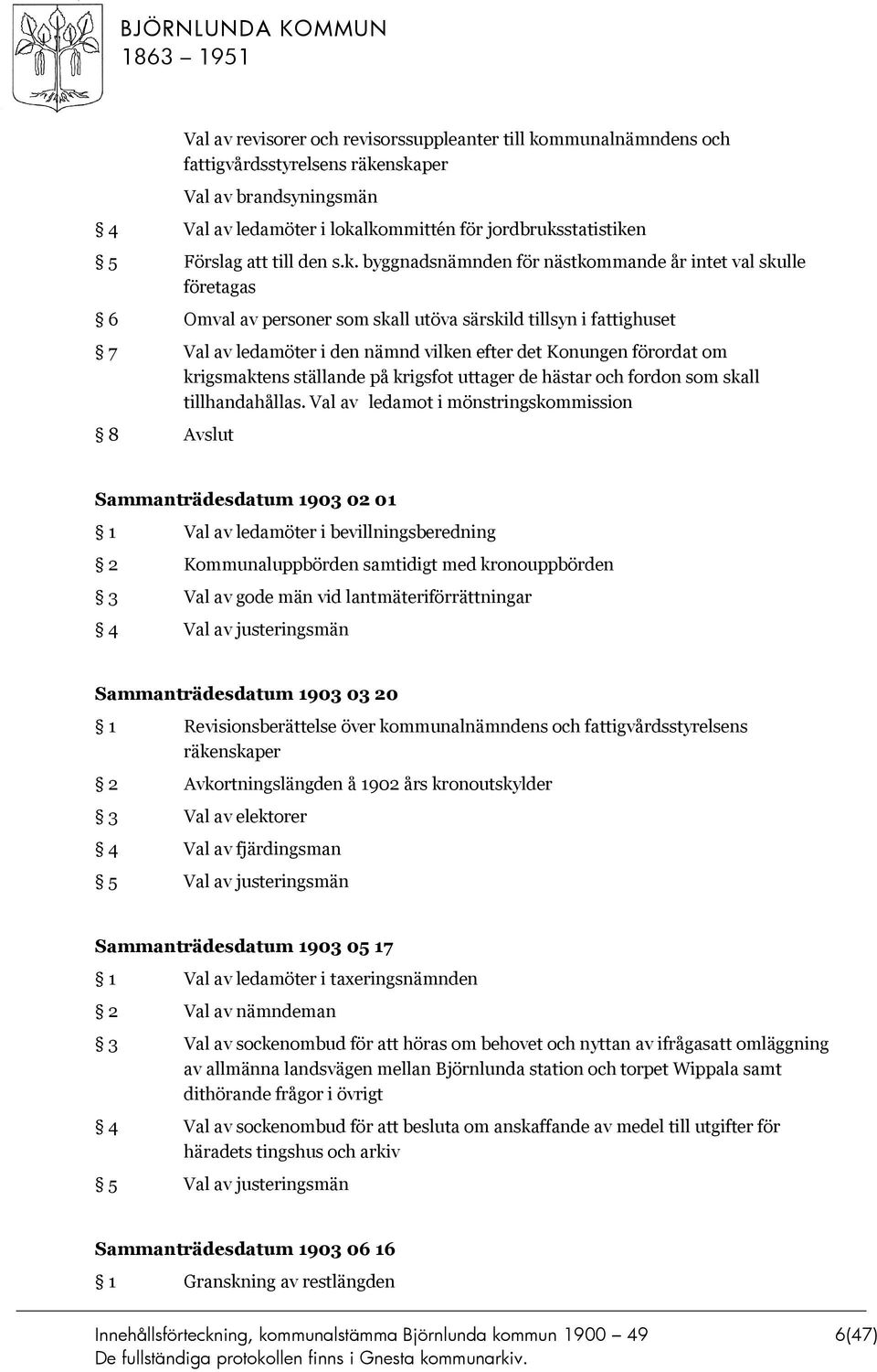 byggnadsnämnden för nästkommande år intet val skulle företagas 6 Omval av personer som skall utöva särskild tillsyn i fattighuset 7 Val av ledamöter i den nämnd vilken efter det Konungen förordat om