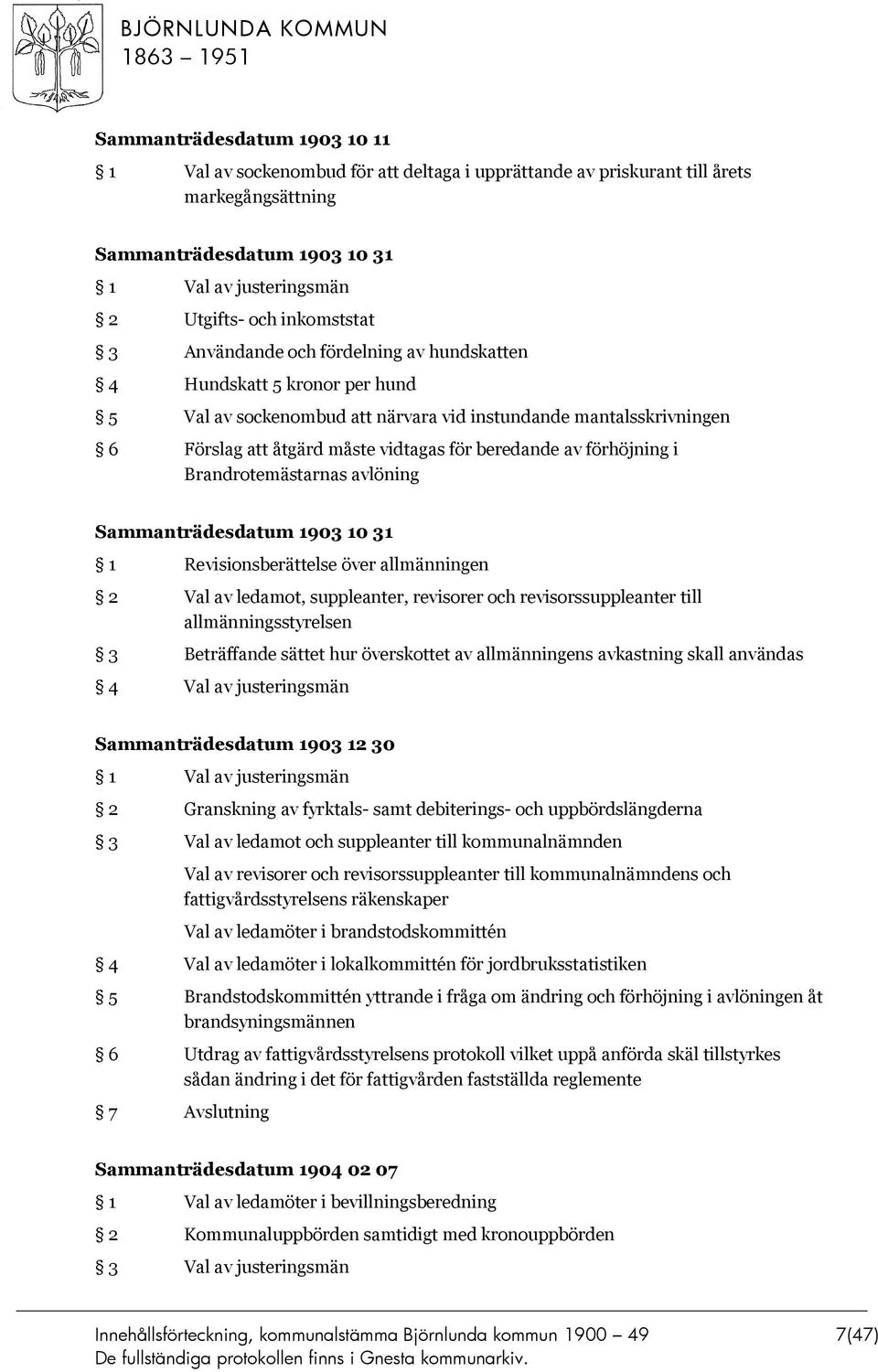 Brandrotemästarnas avlöning Sammanträdesdatum 1903 10 31 1 Revisionsberättelse över allmänningen 2 Val av ledamot, suppleanter, revisorer och revisorssuppleanter till allmänningsstyrelsen 3