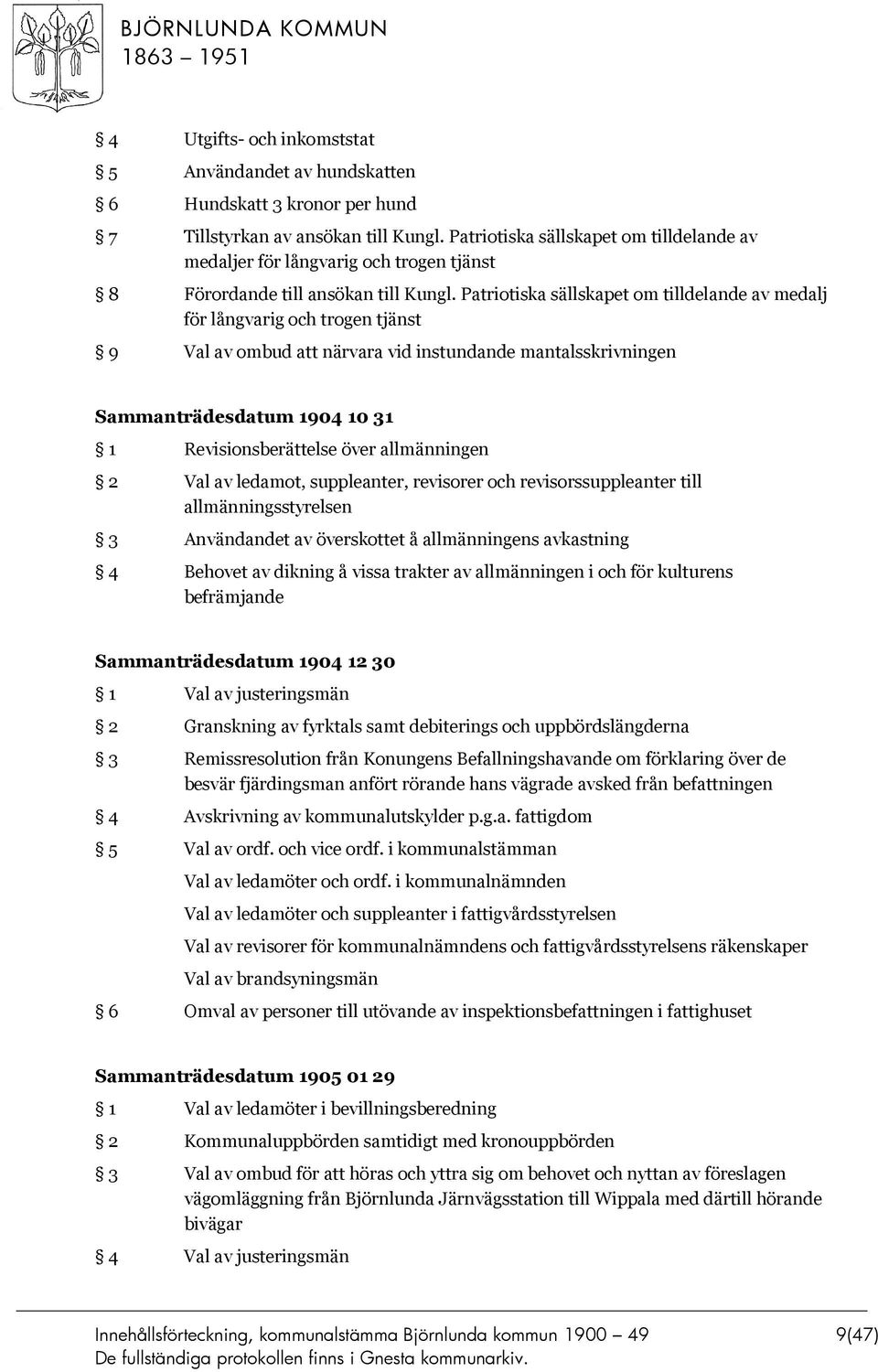 Patriotiska sällskapet om tilldelande av medalj för långvarig och trogen tjänst 9 Val av ombud att närvara vid instundande mantalsskrivningen Sammanträdesdatum 1904 10 31 1 Revisionsberättelse över
