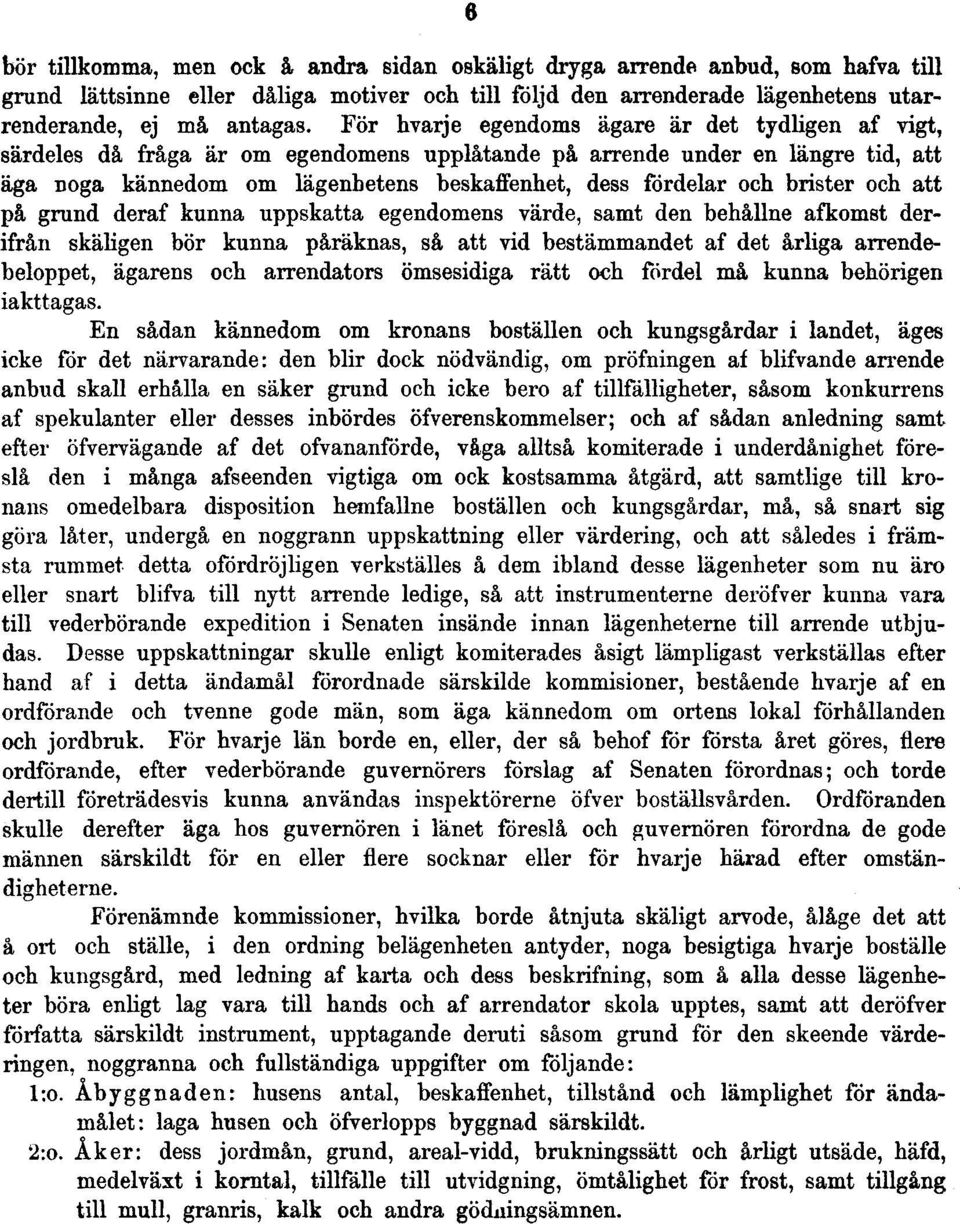 brister och att på grund deraf kunna uppskatta egendomens värde, samt den behållne afkomst derifrån skäligen bör kunna påräknas, så att vid bestämmandet af det årliga arrendebeloppet, ägarens och