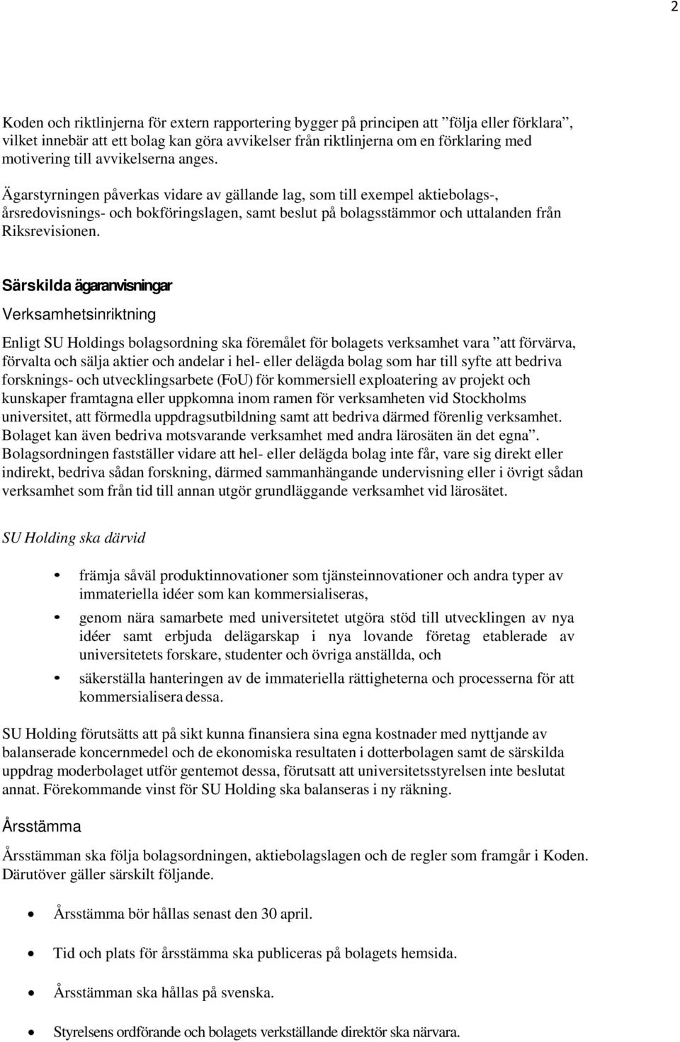 Ägarstyrningen påverkas vidare av gällande lag, som till exempel aktiebolags-, årsredovisnings- och bokföringslagen, samt beslut på bolagsstämmor och uttalanden från Riksrevisionen.