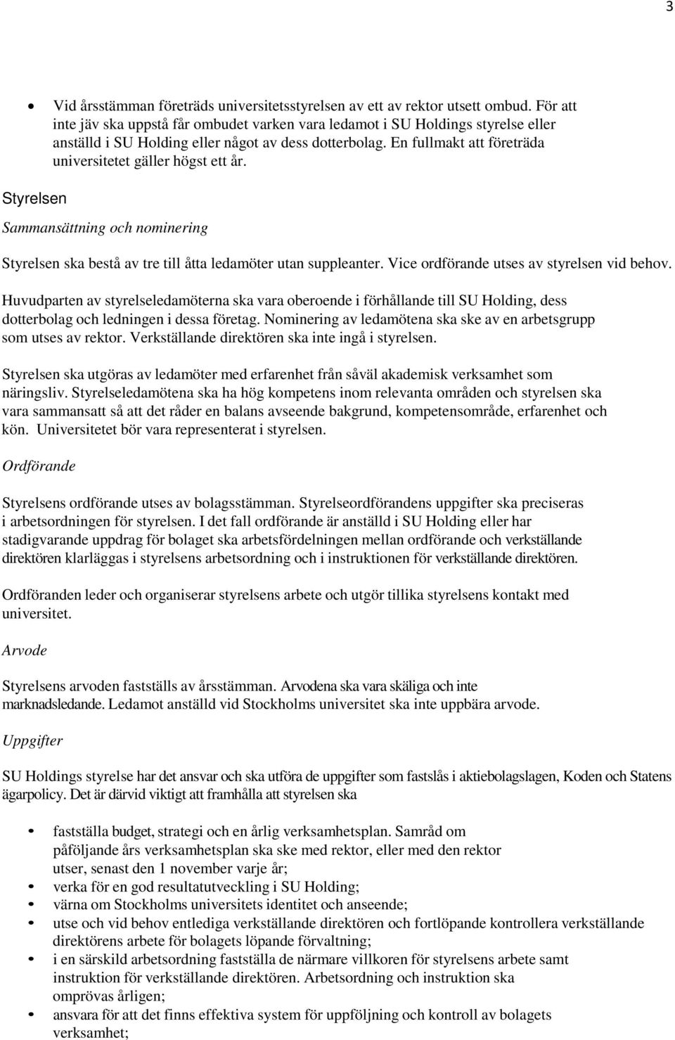 En fullmakt att företräda universitetet gäller högst ett år. Styrelsen Sammansättning och nominering Styrelsen ska bestå av tre till åtta ledamöter utan suppleanter.