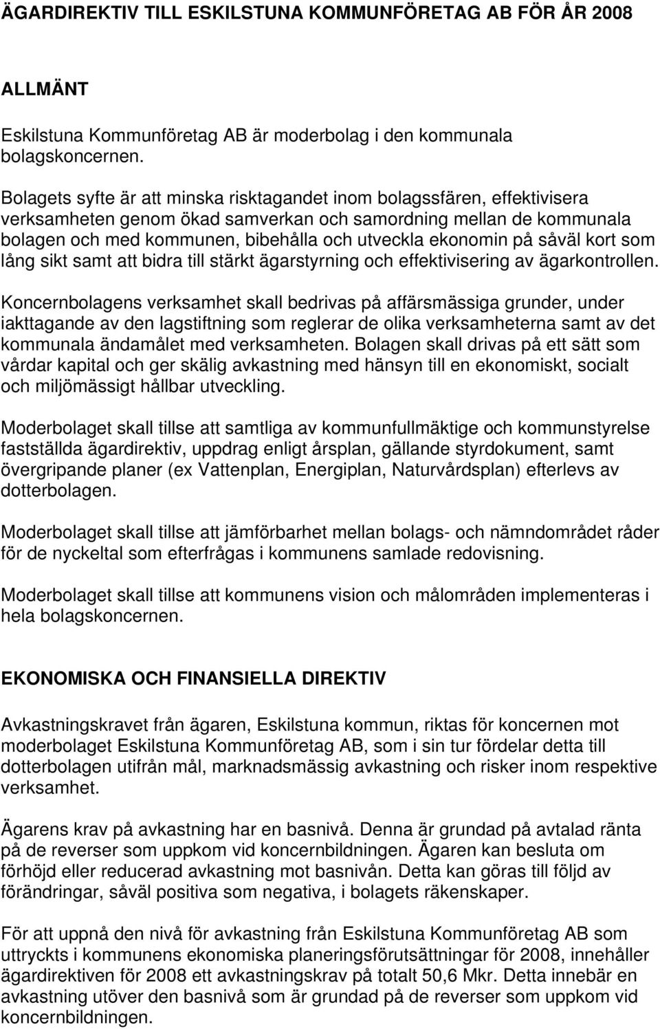 ekonomin på såväl kort som lång sikt samt att bidra till stärkt ägarstyrning och effektivisering av ägarkontrollen.