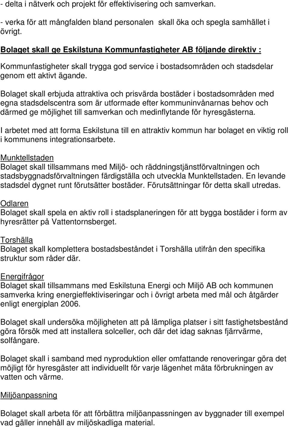 Bolaget skall erbjuda attraktiva och prisvärda bostäder i bostadsområden med egna stadsdelscentra som är utformade efter kommuninvånarnas behov och därmed ge möjlighet till samverkan och