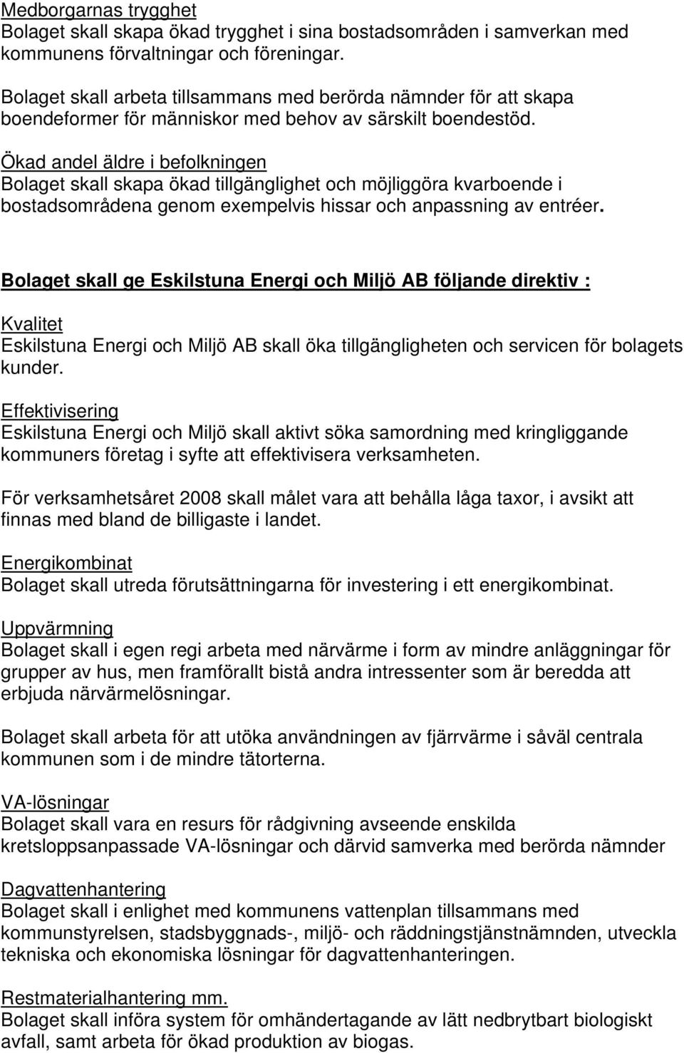 Ökad andel äldre i befolkningen Bolaget skall skapa ökad tillgänglighet och möjliggöra kvarboende i bostadsområdena genom exempelvis hissar och anpassning av entréer.