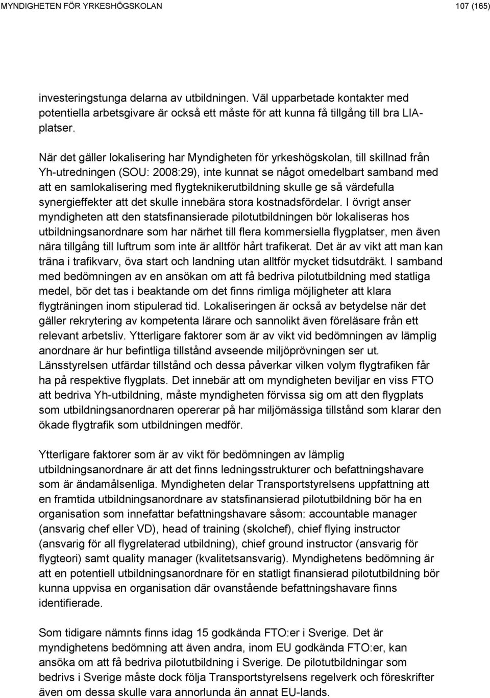 När det gäller lokalisering har Myndigheten för yrkeshögskolan, till skillnad från Yh-utredningen (SOU: 2008:29), inte kunnat se något omedelbart samband med att en samlokalisering med