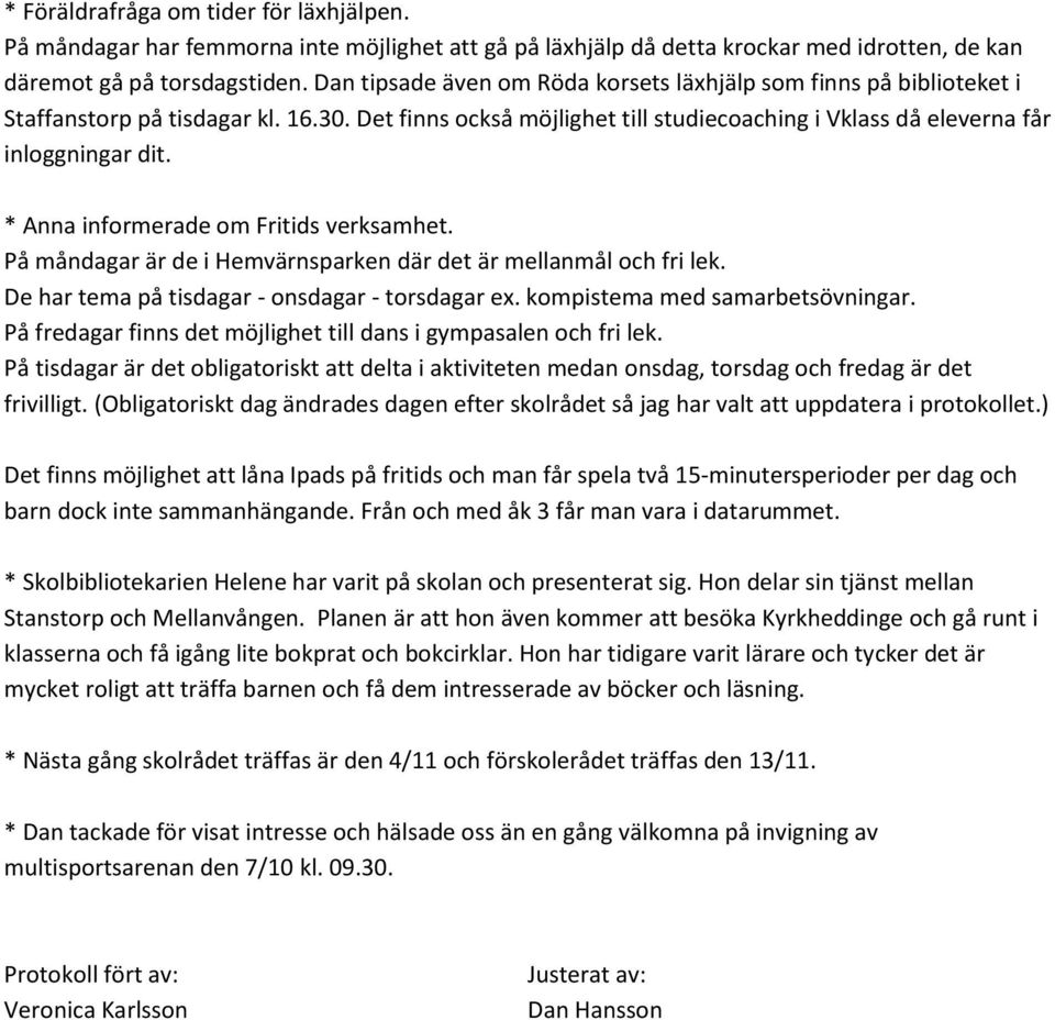 * Anna informerade om Fritids verksamhet. På måndagar är de i Hemvärnsparken där det är mellanmål och fri lek. De har tema på tisdagar - onsdagar - torsdagar ex. kompistema med samarbetsövningar.