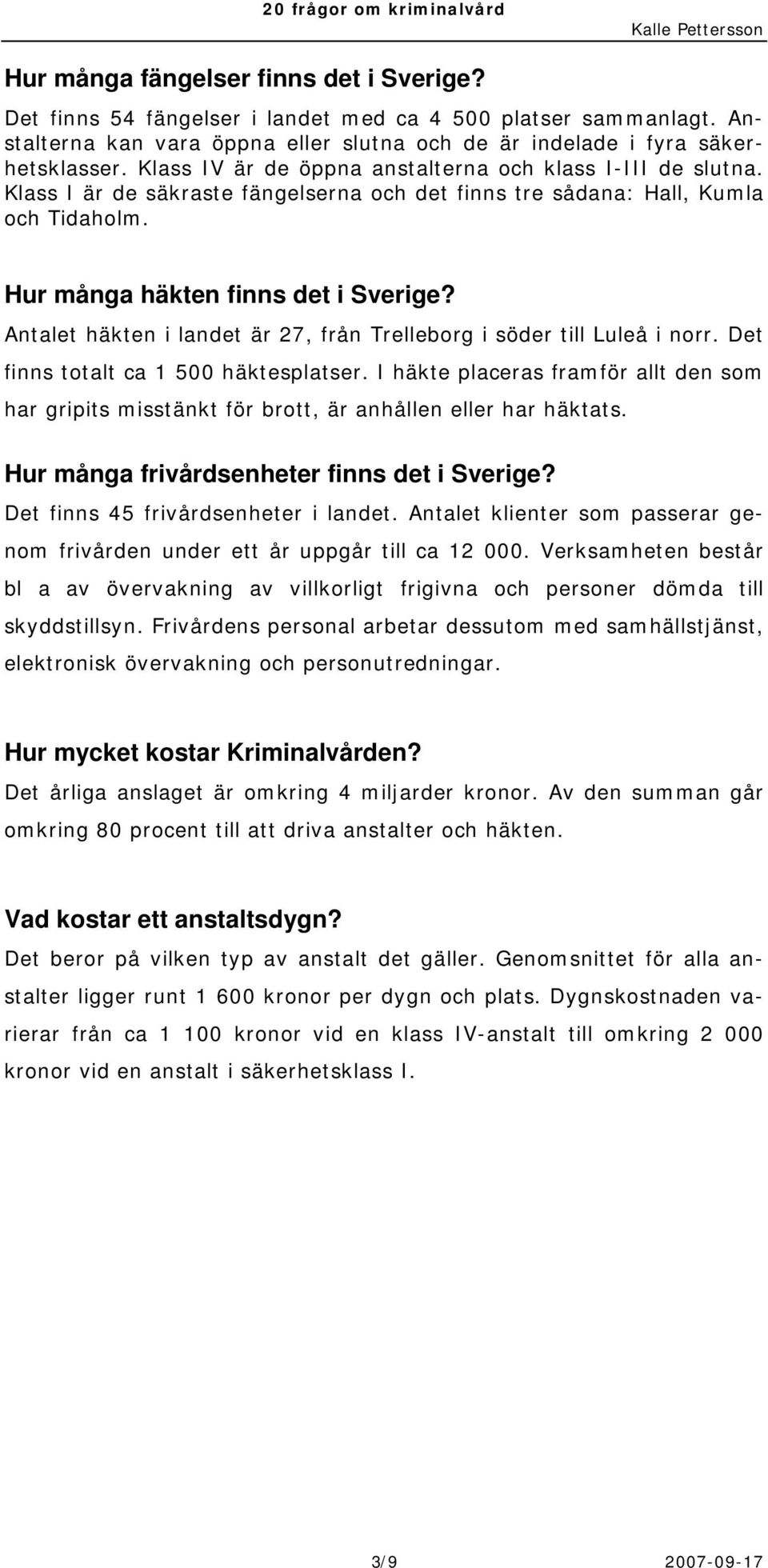 Antalet häkten i landet är 27, från Trelleborg i söder till Luleå i norr. Det finns totalt ca 1 500 häktesplatser.