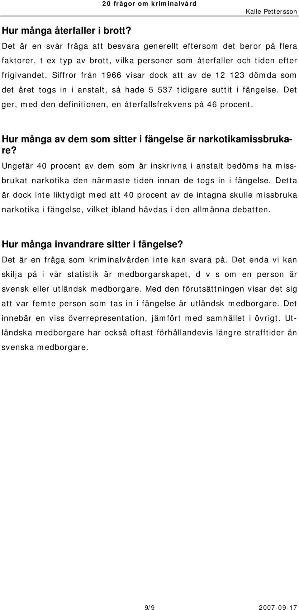 Hur många av dem som sitter i fängelse är narkotikamissbrukare? Ungefär 40 procent av dem som är inskrivna i anstalt bedöms ha missbrukat narkotika den närmaste tiden innan de togs in i fängelse.