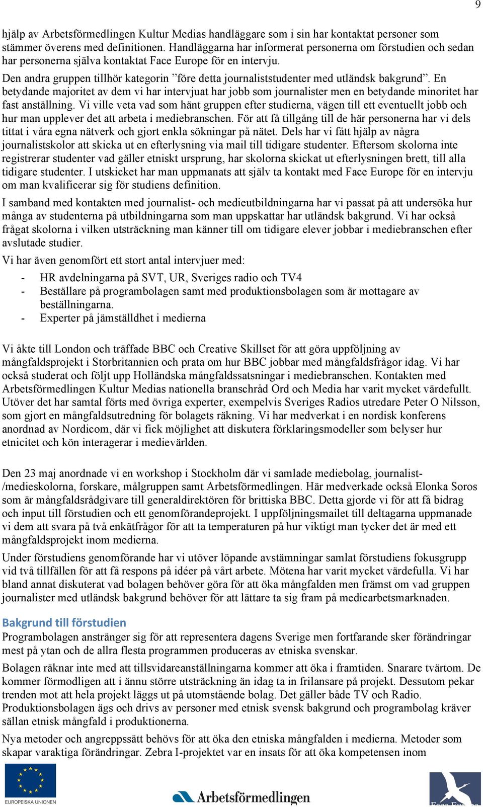 En btydand majoritt av dm vi har intrvjuat har jobb som journalistr mn n btydand minoritt har fast anställning.