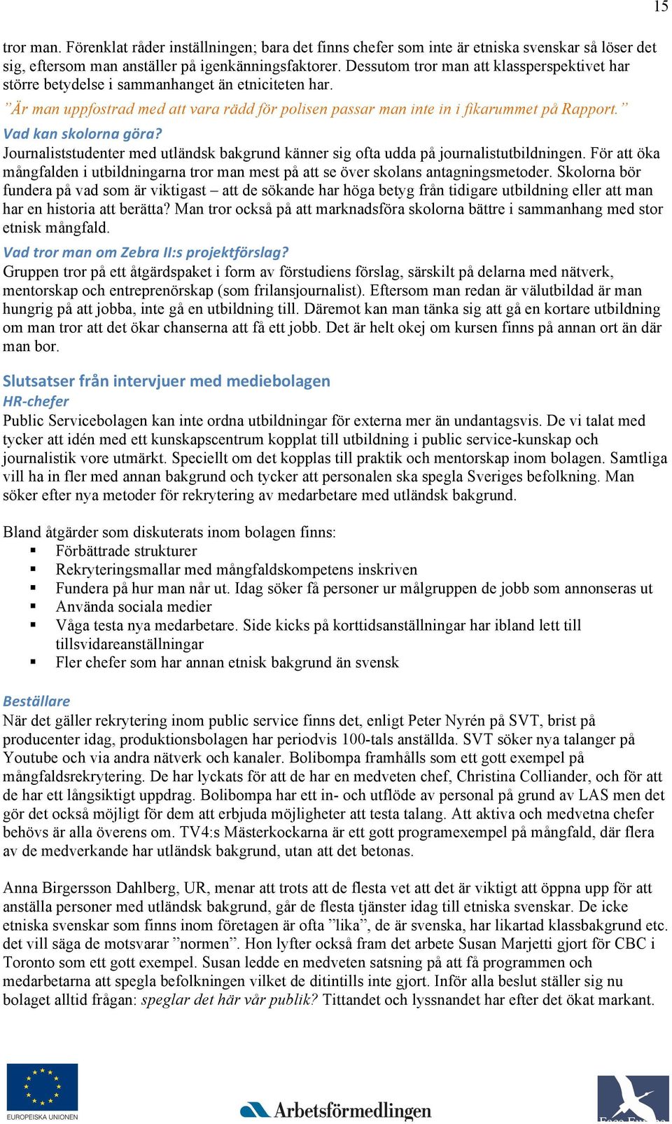 Journaliststudntr md utländsk bakgrund kännr sig ofta udda på journalistutbildningn. För att öka mångfaldn i utbildningarna tror man mst på att s övr skolans antagningsmtodr.