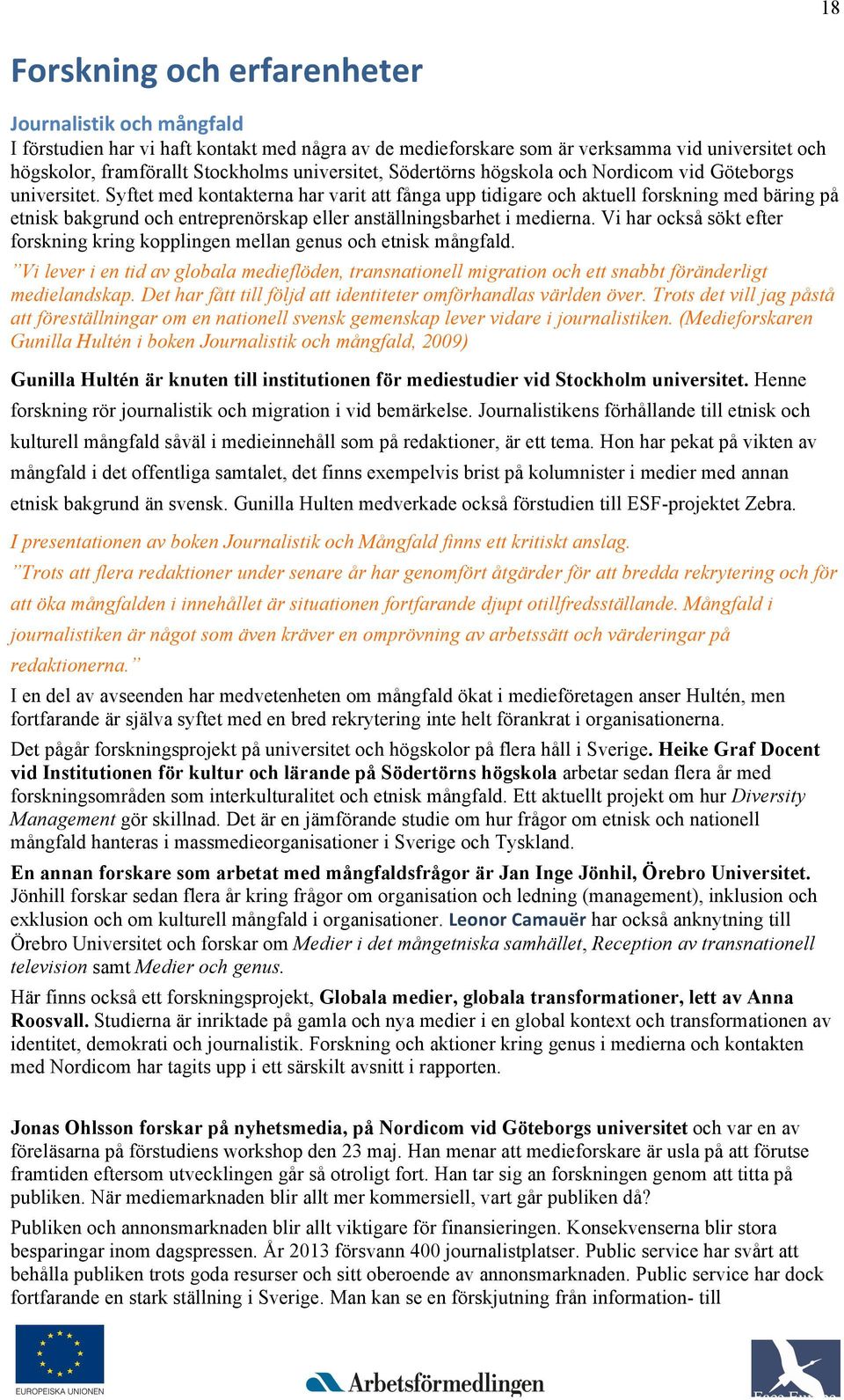 Vi har också sökt ftr forskning kring kopplingn mllan gnus och tnisk mångfald. Vi lvr i n tid av globala mdiflödn, transnationll migration och tt snabbt förändrligt mdilandskap.