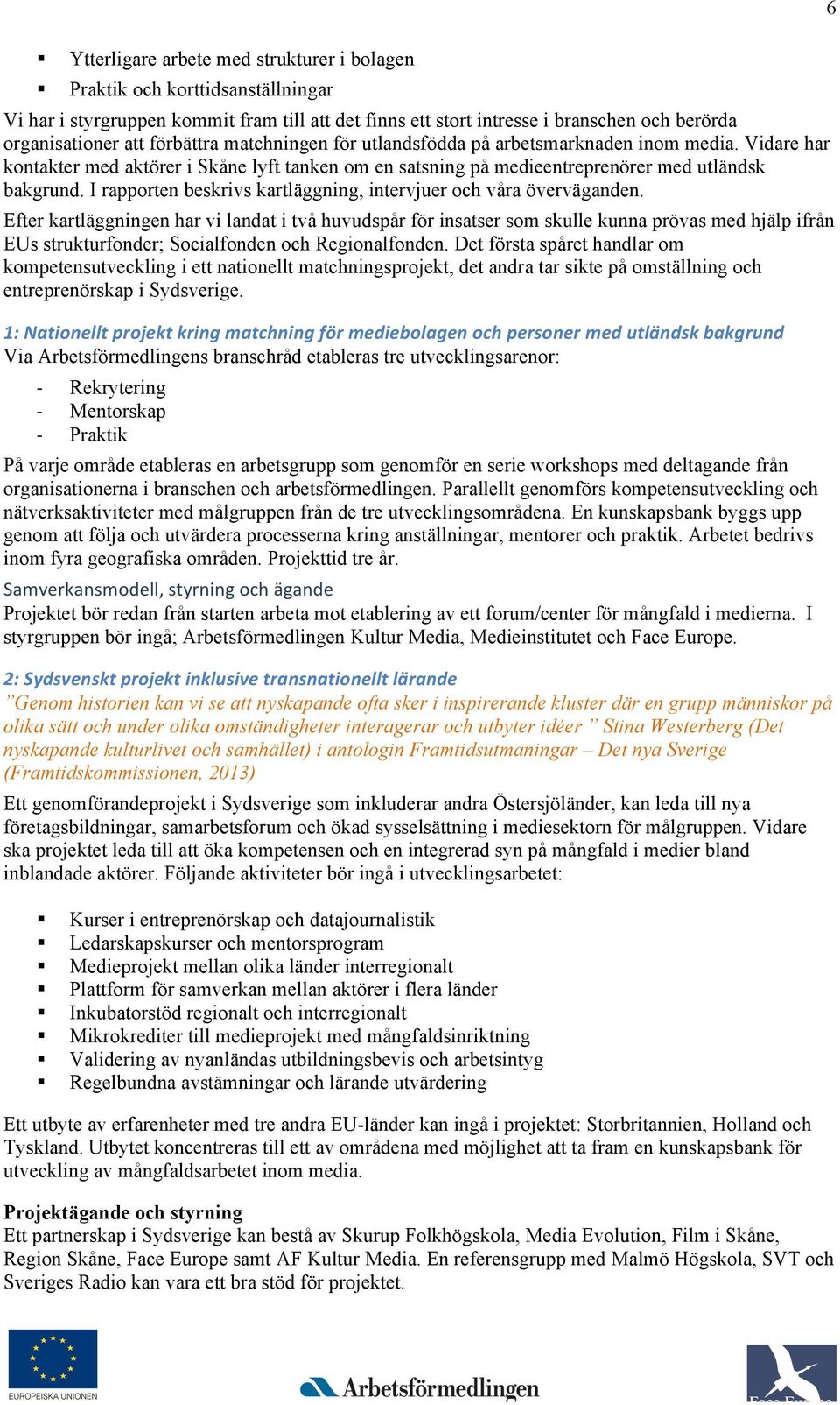 I rapportn bskrivs kartläggning, intrvjur och våra övrvägandn.