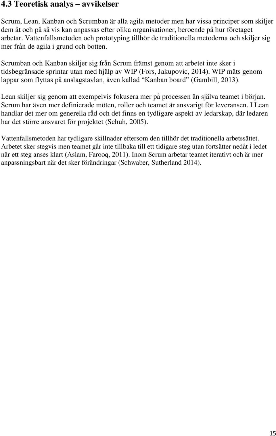 Scrumban och Kanban skiljer sig från Scrum främst genom att arbetet inte sker i tidsbegränsade sprintar utan med hjälp av WIP (Fors, Jakupovic, 2014).