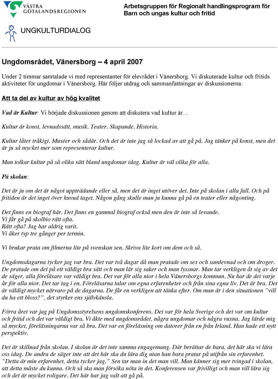 Här följer utdrag och sammanfattningar av diskussionerna: Att ta del av kultur av hög kvalitet Vad är Kultur: Vi började diskussionen genom att diskutera vad kultur är Kultur är konst, levnadssätt,