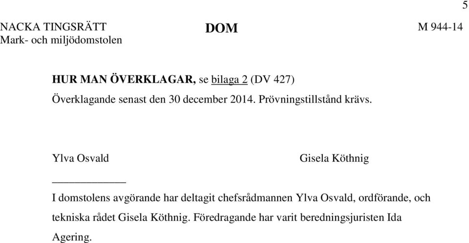 Ylva Osvald Gisela Köthnig I domstolens avgörande har deltagit chefsrådmannen Ylva