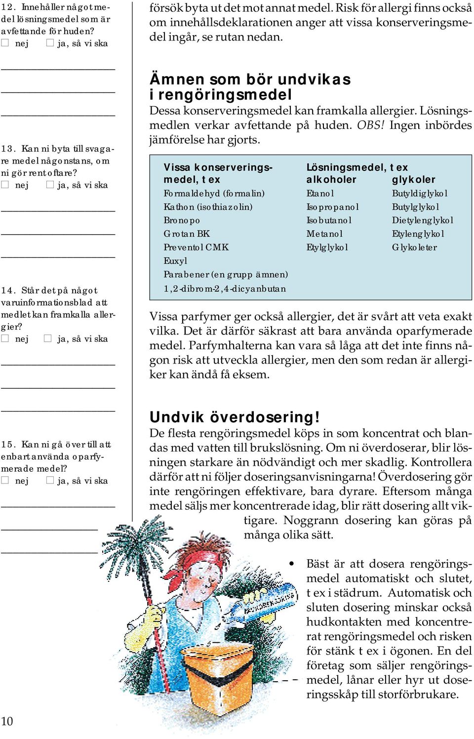 Risk för allergi finns också om innehållsdeklarationen anger att vissa konserveringsmedel ingår, se rutan nedan.