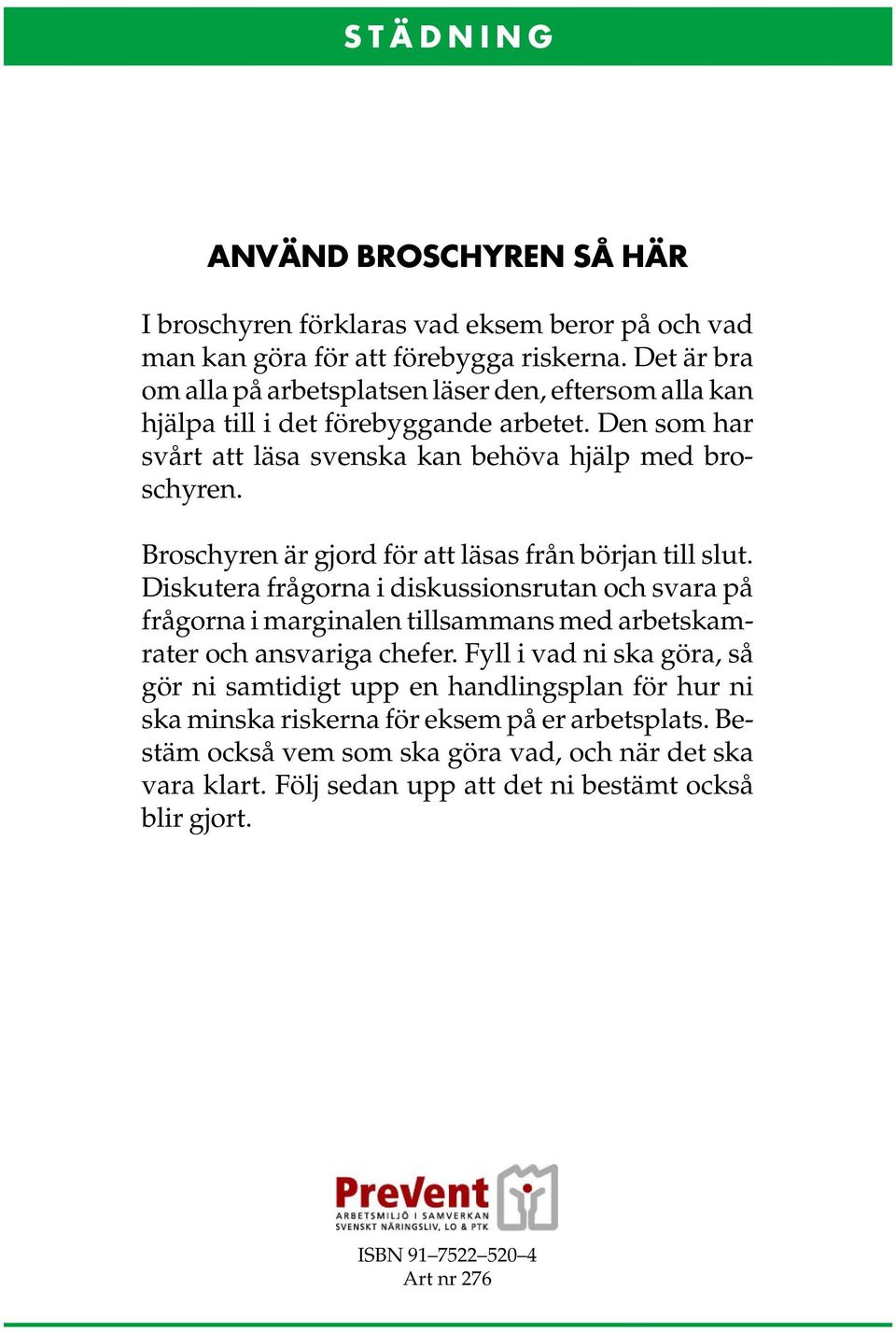 Broschyren är gjord för att läsas från början till slut. Diskutera frågorna i diskussionsrutan och svara på frågorna i marginalen tillsammans med arbetskamrater och ansvariga chefer.