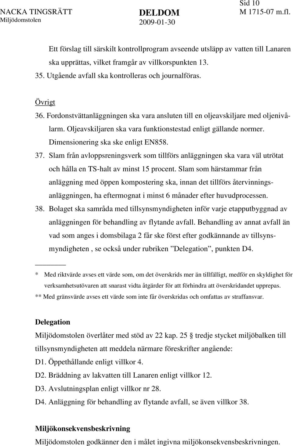Slam från avloppsreningsverk som tillförs anläggningen ska vara väl utrötat och hålla en TS-halt av minst 15 procent.
