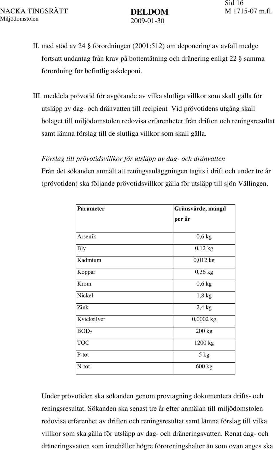 erfarenheter från driften och reningsresultat samt lämna förslag till de slutliga villkor som skall gälla.