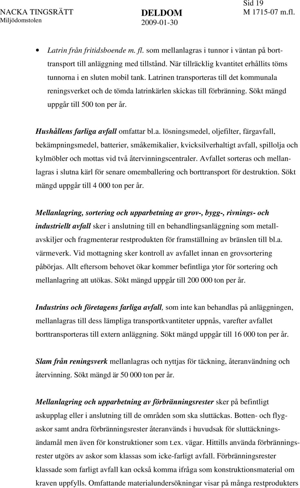 Avfallet sorteras och mellanlagras i slutna kärl för senare omemballering och borttransport för destruktion. Sökt mängd uppgår till 4 000 ton per år.