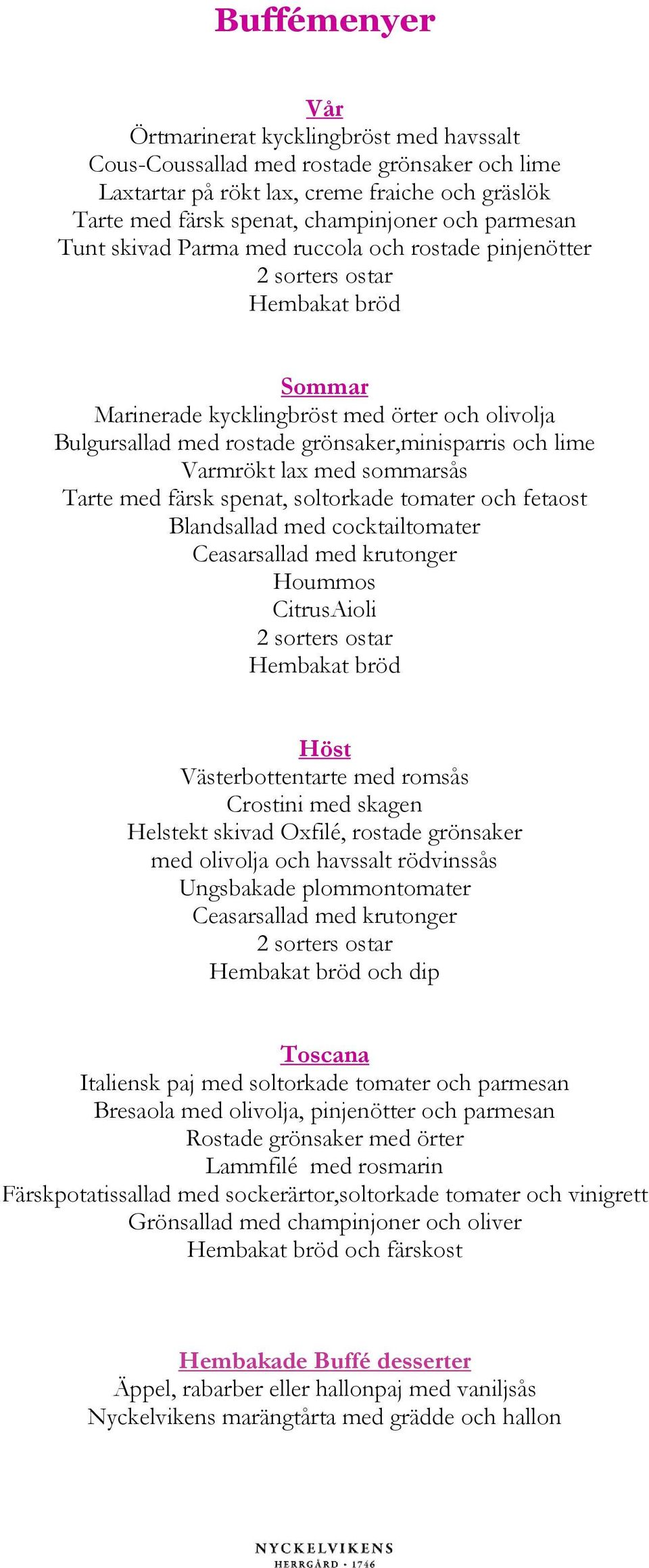 lime Varmrökt lax med sommarsås Tarte med färsk spenat, soltorkade tomater och fetaost Blandsallad med cocktailtomater Ceasarsallad med krutonger Hoummos CitrusAioli 2 sorters ostar Hembakat bröd