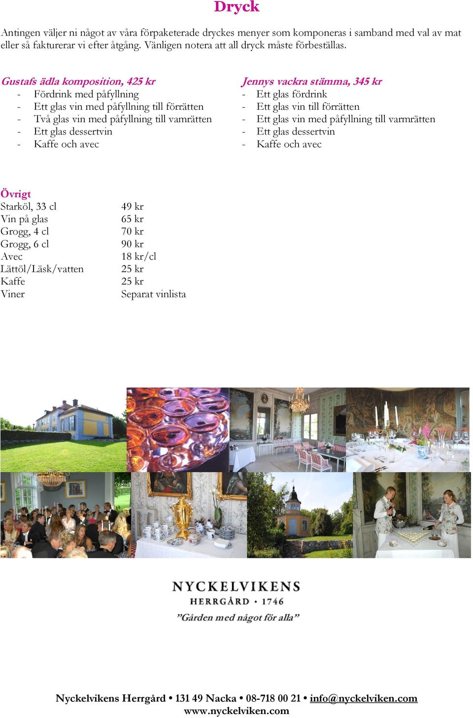med påfyllning till vamrätten - Ett glas vin med påfyllning till varmrätten - Ett glas dessertvin - Ett glas dessertvin - Kaffe och avec - Kaffe och avec Övrigt Starköl, 33 cl Vin på glas Grogg, 4 cl