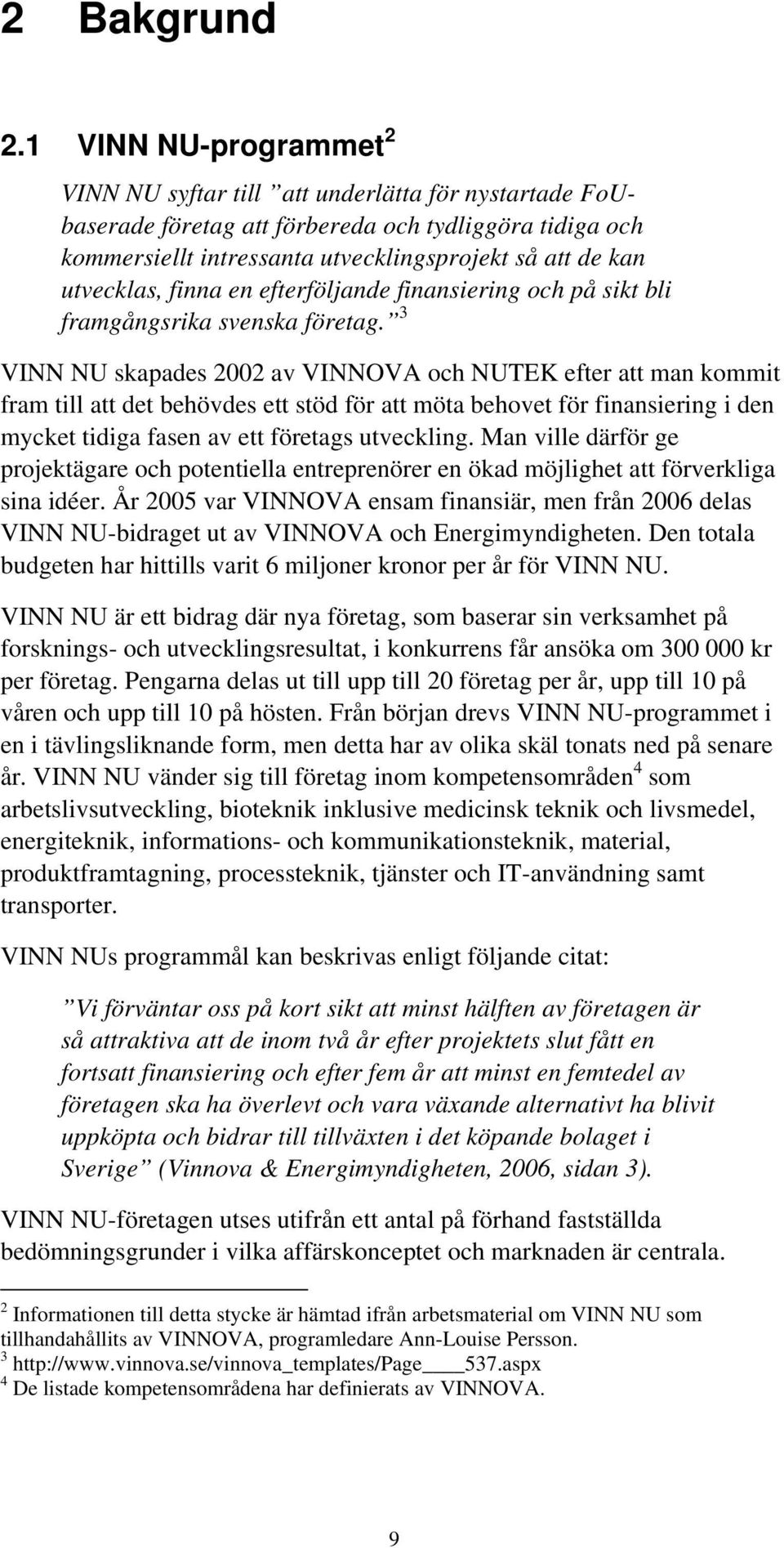 utvecklas, finna en efterföljande finansiering och på sikt bli framgångsrika svenska företag.