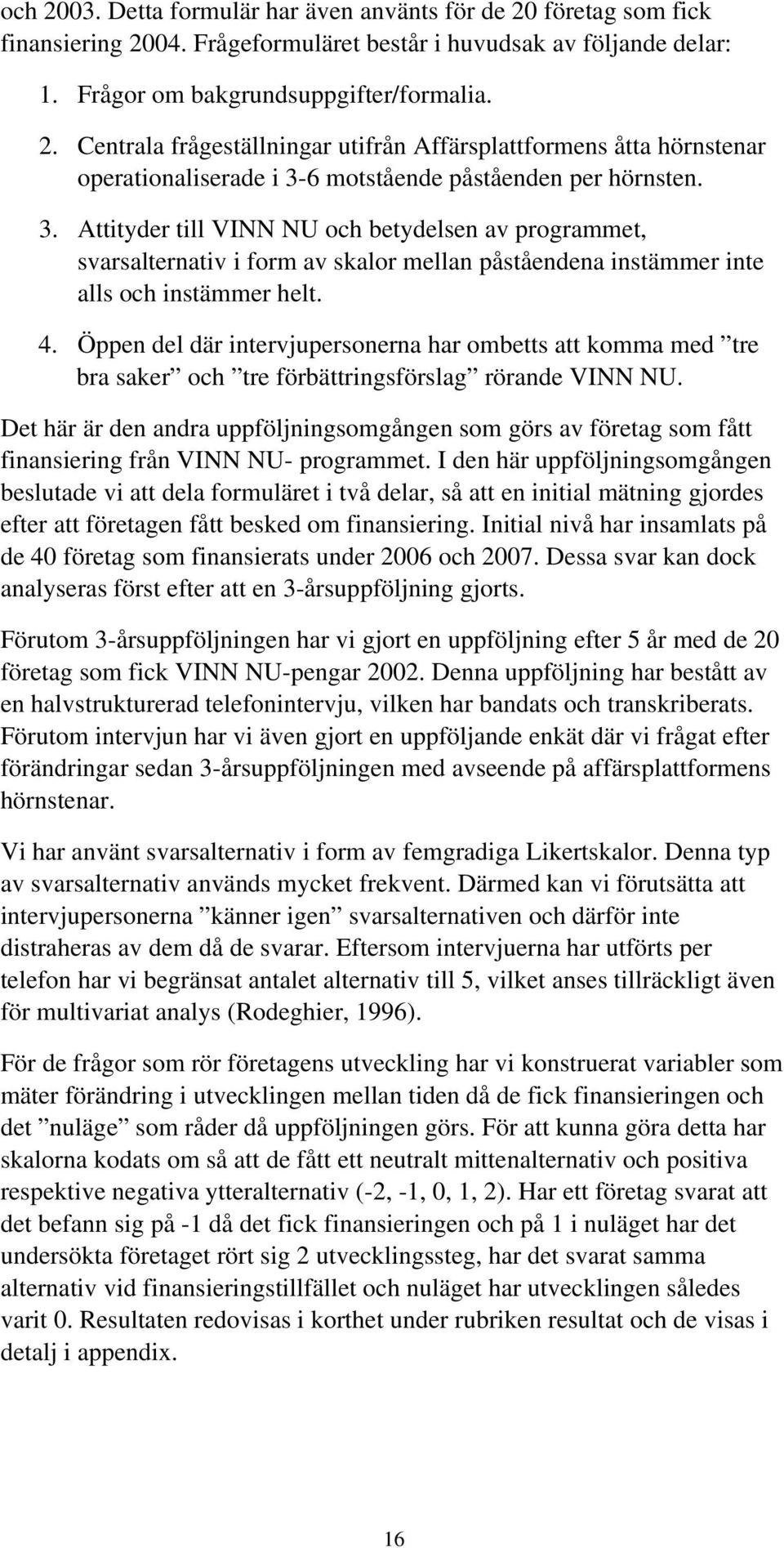 Öppen del där intervjupersonerna har ombetts att komma med tre bra saker och tre förbättringsförslag rörande VINN NU.