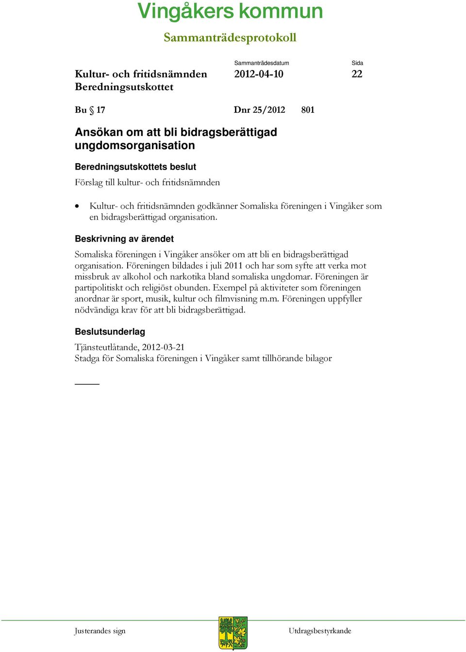 Föreningen bildades i juli 2011 och har som syfte att verka mot missbruk av alkohol och narkotika bland somaliska ungdomar. Föreningen är partipolitiskt och religiöst obunden.