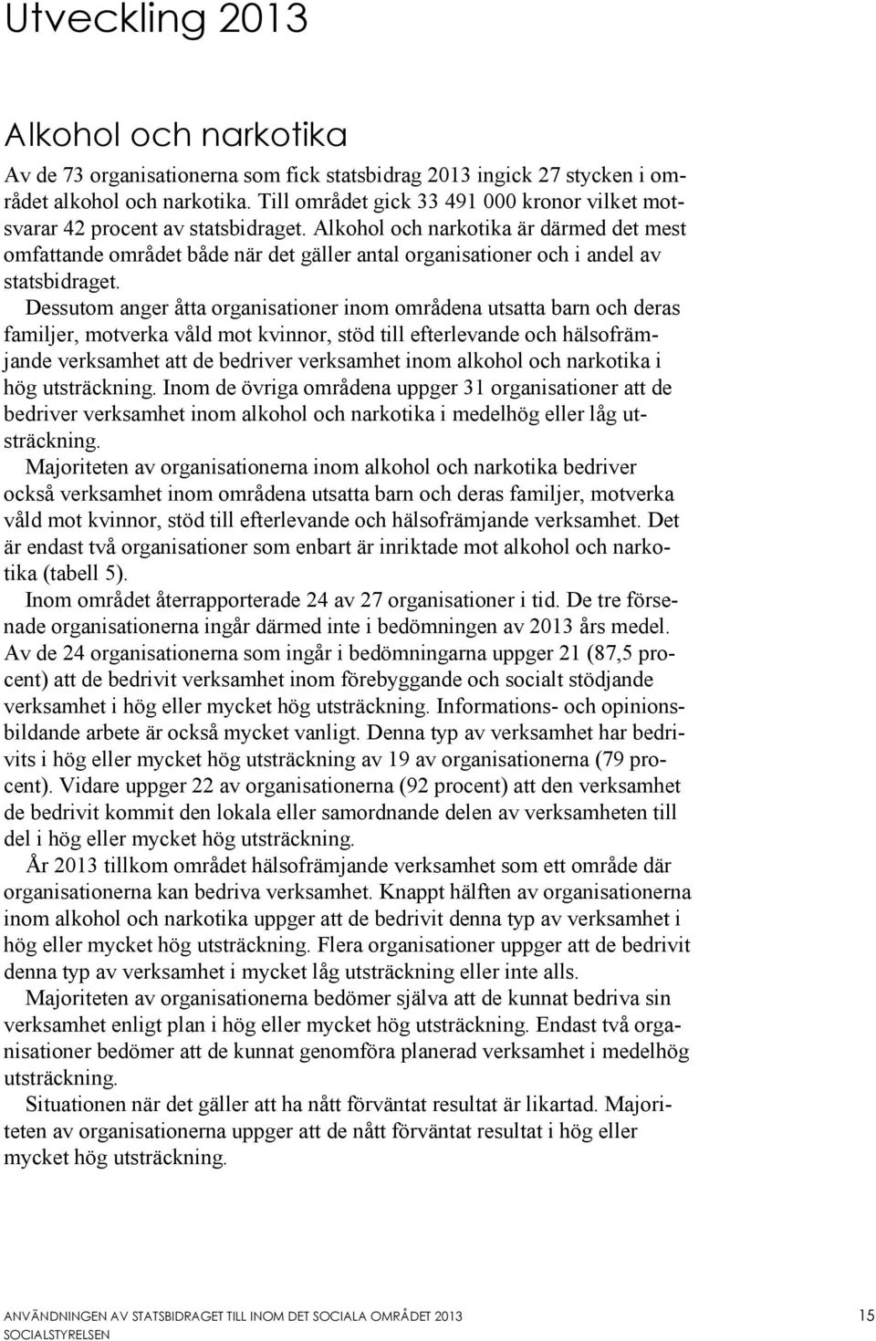 Alkohol och narkotika är därmed det mest omfattande området både när det gäller antal organisationer och i andel av statsbidraget.