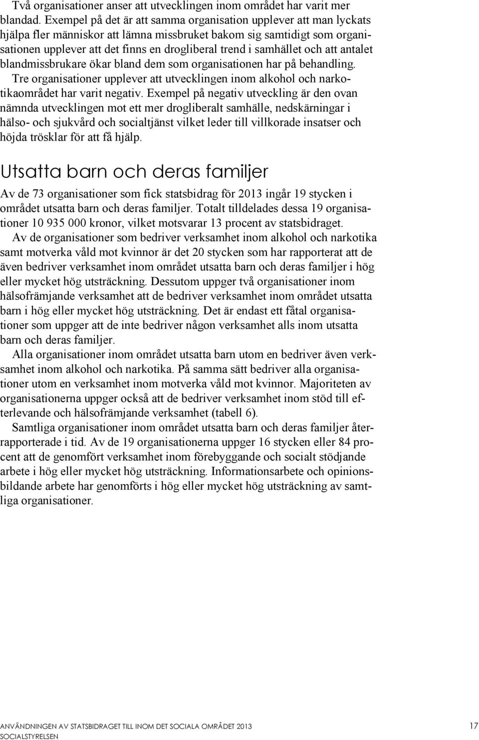 samhället och att antalet blandmissbrukare ökar bland dem som organisationen har på behandling. Tre organisationer upplever att utvecklingen inom alkohol och narkotikaområdet har varit negativ.