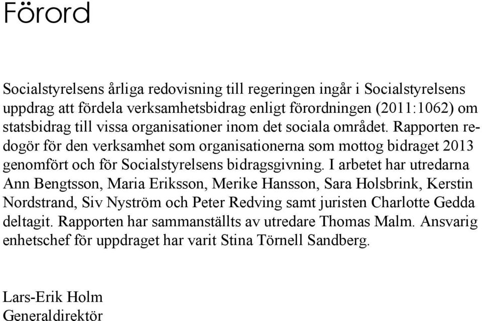 Rapporten redogör för den verksamhet som organisationerna som mottog bidraget 2013 genomfört och för Socialstyrelsens bidragsgivning.