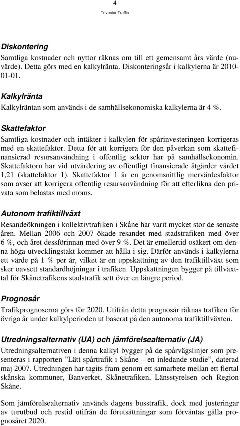 Detta för att korrigera för den påverkan som skattefinansierad resursanvändning i offentlig sektor har på samhällsekonomin.