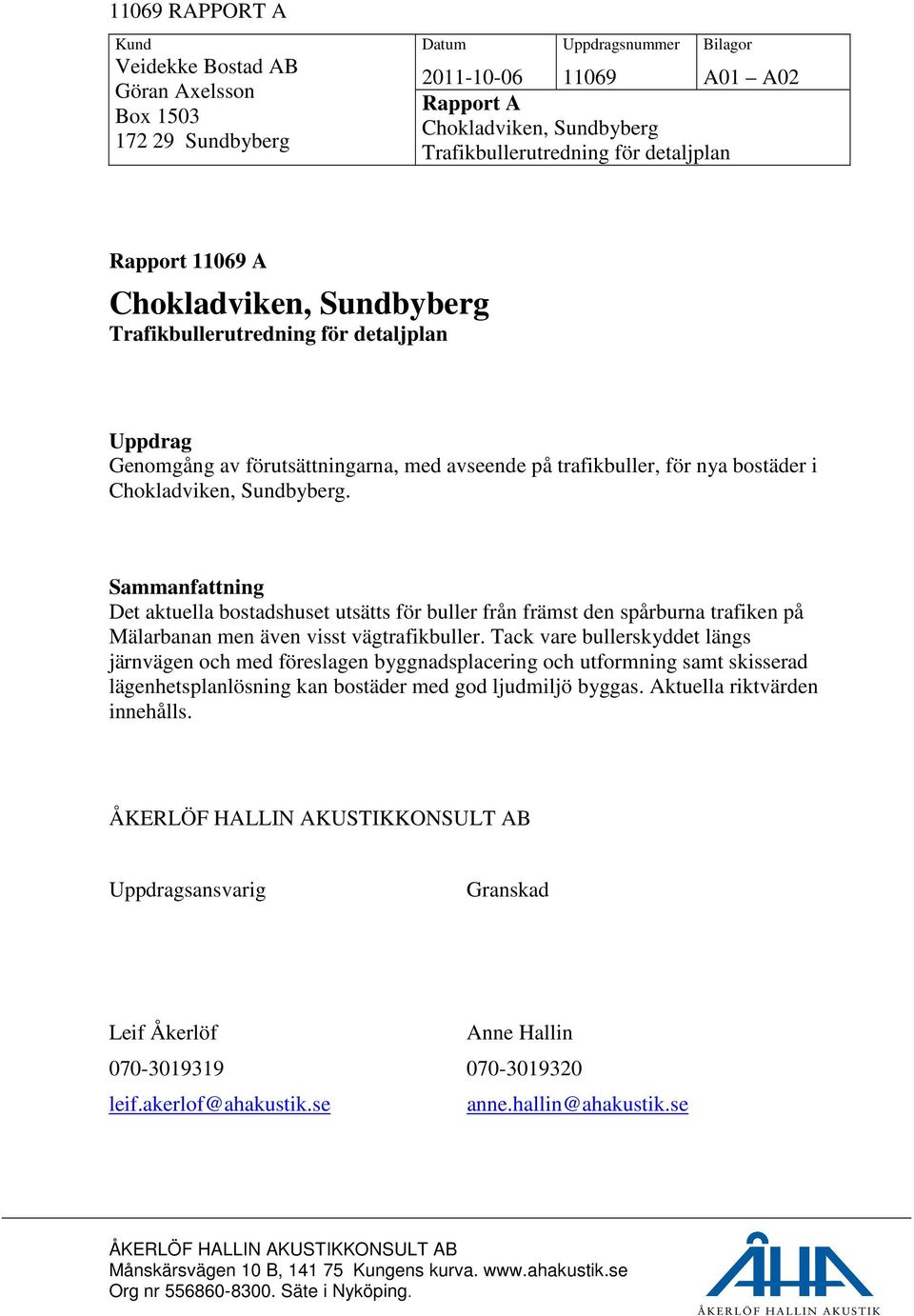 Sammanfattning Det aktuella bostadshuset utsätts för buller från främst den spårburna trafiken på Mälarbanan men även visst vägtrafikbuller.