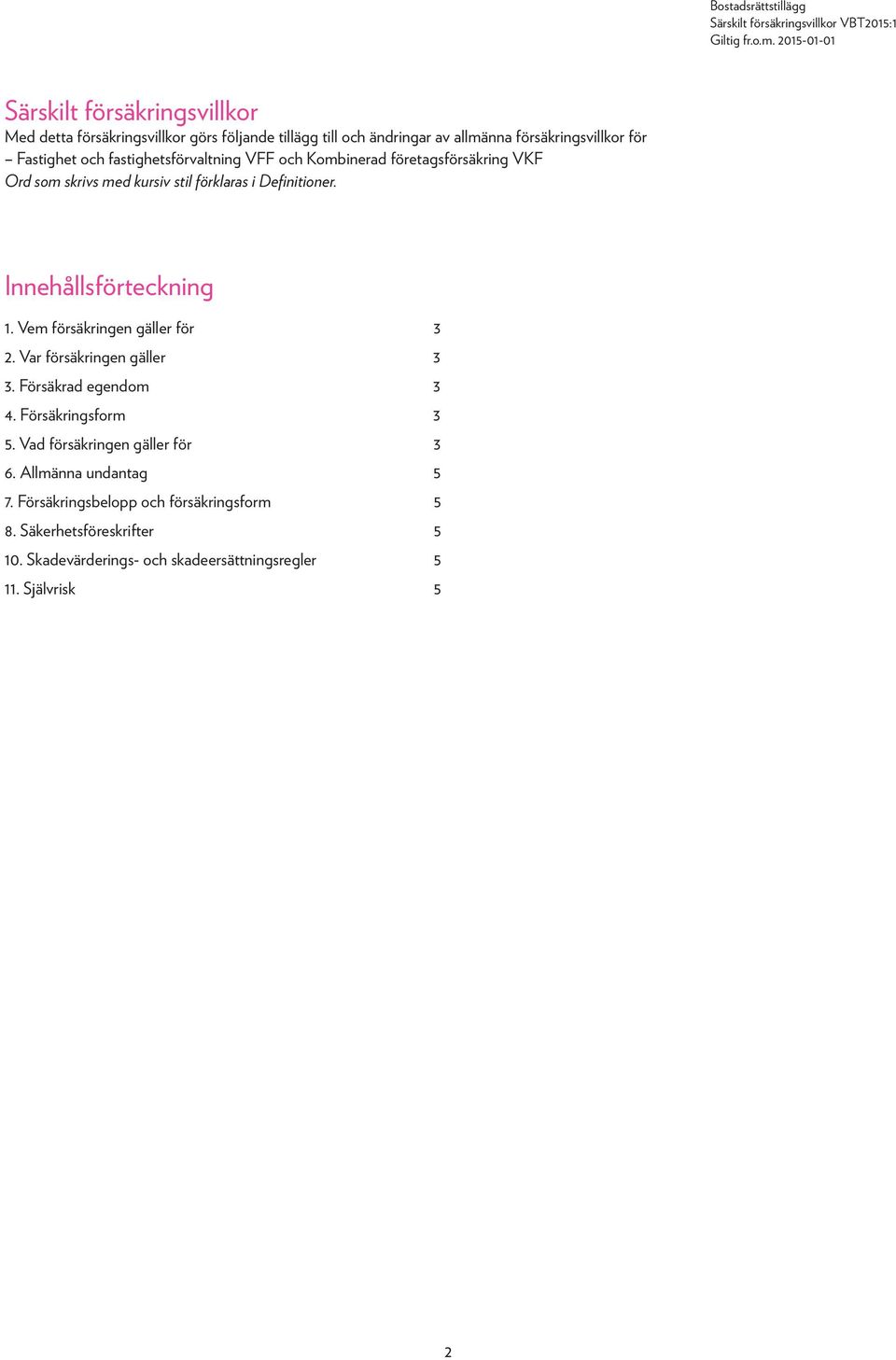 Vem försäkringen gäller för 3 2. Var försäkringen gäller 3 3. Försäkrad egendom 3 4. Försäkringsform 3 5. Vad försäkringen gäller för 3 6.