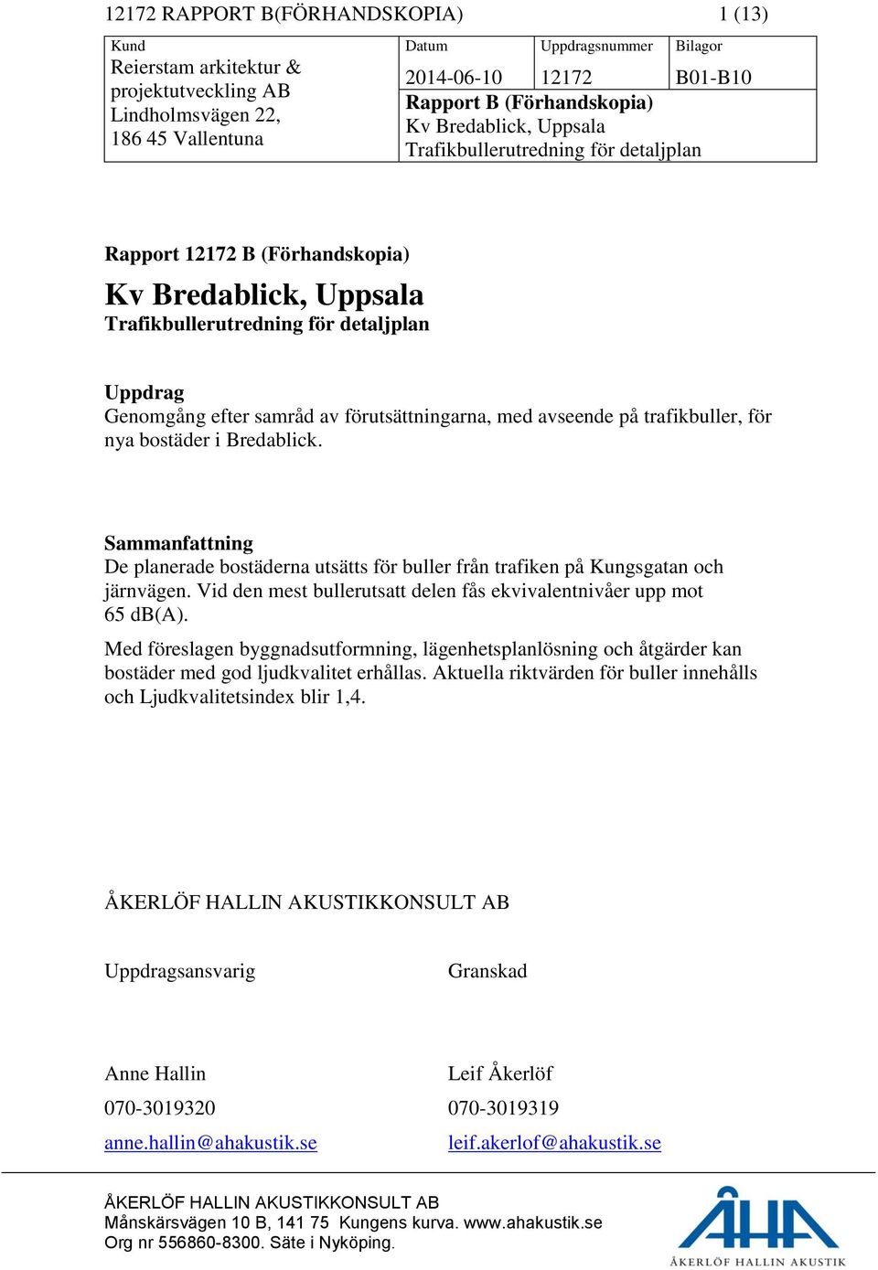 av förutsättningarna, med avseende på trafikbuller, för nya bostäder i Bredablick. Sammanfattning De planerade bostäderna utsätts för buller från trafiken på Kungsgatan och järnvägen.