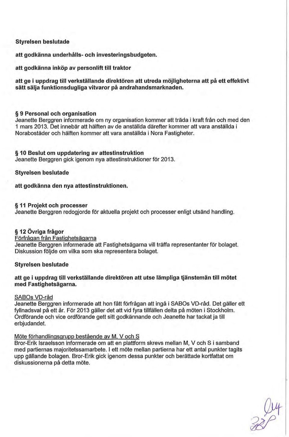 9 Personal och organisation Jeanette Berggren informerade om ny organisation kommer att träda i kraft från och med den 1 mars 2013.