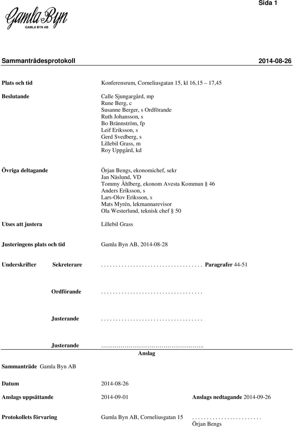 Eriksson, s Mats Myrén, lekmannarevisor Ola Westerlund, teknisk chef 50 Lillebil Grass Justeringens plats och tid Gamla Byn AB, 2014-08-28 Underskrifter Sekreterare................................... Paragrafer 44-51 Ordförande.