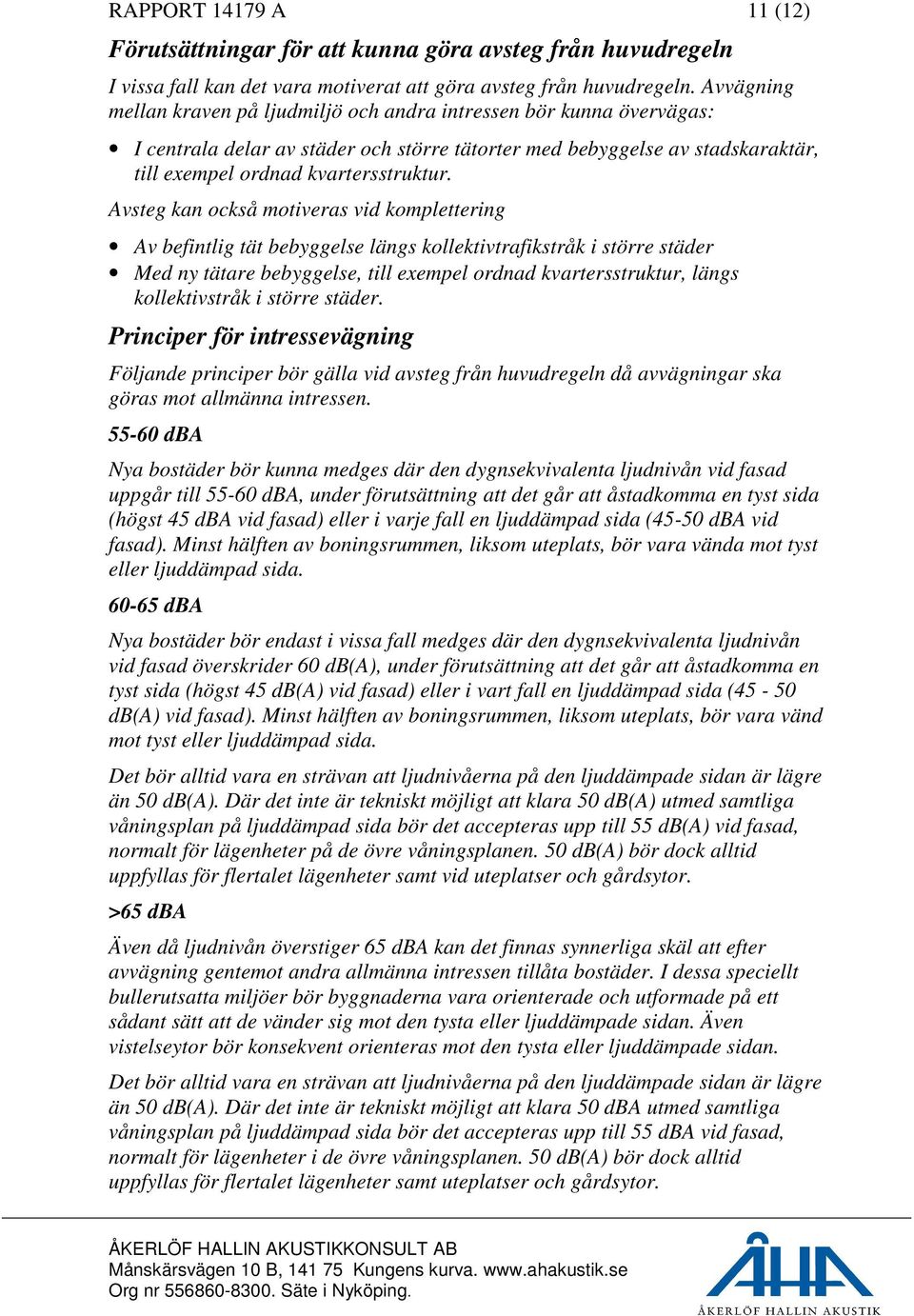 Avsteg kan också motiveras vid komplettering Av befintlig tät bebyggelse längs kollektivtrafikstråk i större städer Med ny tätare bebyggelse, till exempel ordnad kvartersstruktur, längs