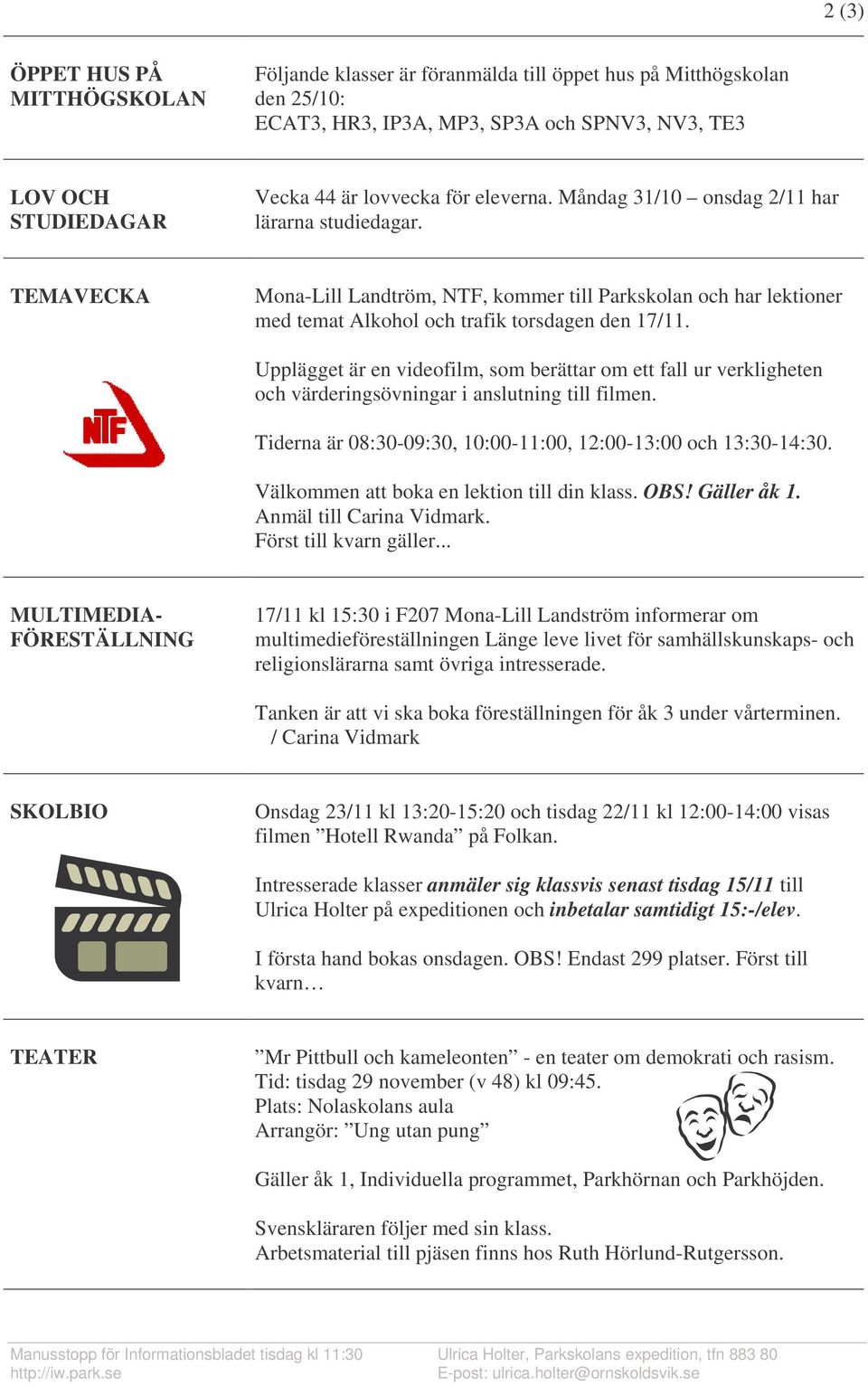 Upplägget är en videofilm, som berättar om ett fall ur verkligheten och värderingsövningar i anslutning till filmen. Tiderna är 08:30-09:30, 10:00-11:00, 12:00-13:00 och 13:30-14:30.