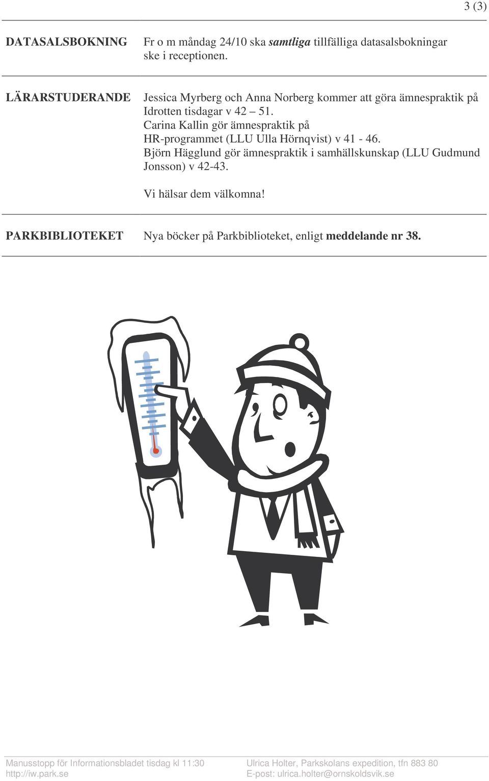 Carina Kallin gör ämnespraktik på HR-programmet (LLU Ulla Hörnqvist) v 41-46.