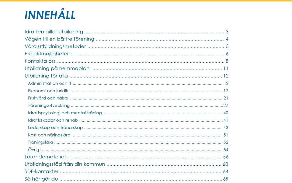 .. 21 Föreningsutveckling... 27 Idrottspsykologi och mental träning... 40 Idrottsskador och rehab... 41 Ledarskap och tränarskap.