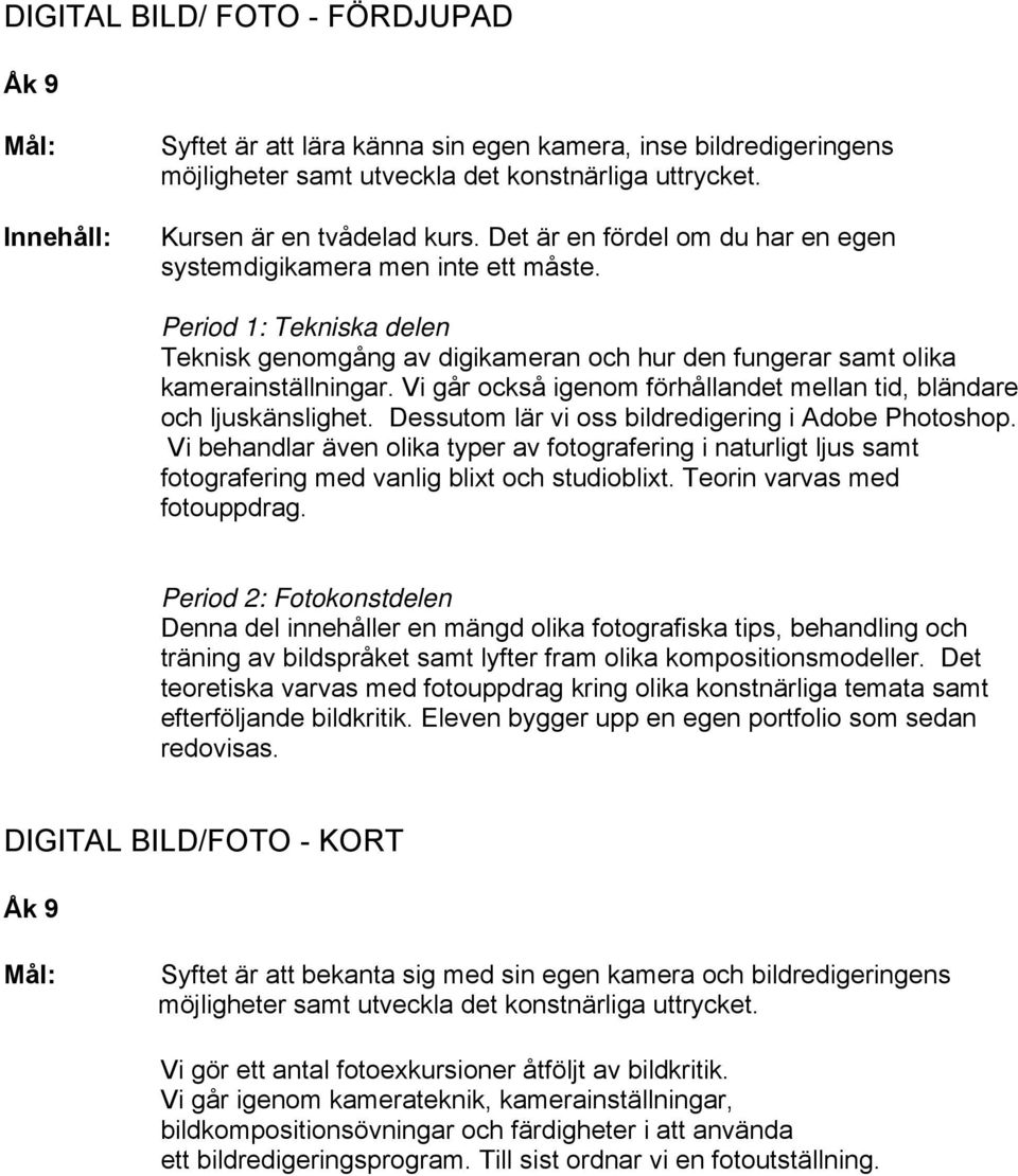 Vi går också igenom förhållandet mellan tid, bländare och ljuskänslighet. Dessutom lär vi oss bildredigering i Adobe Photoshop.
