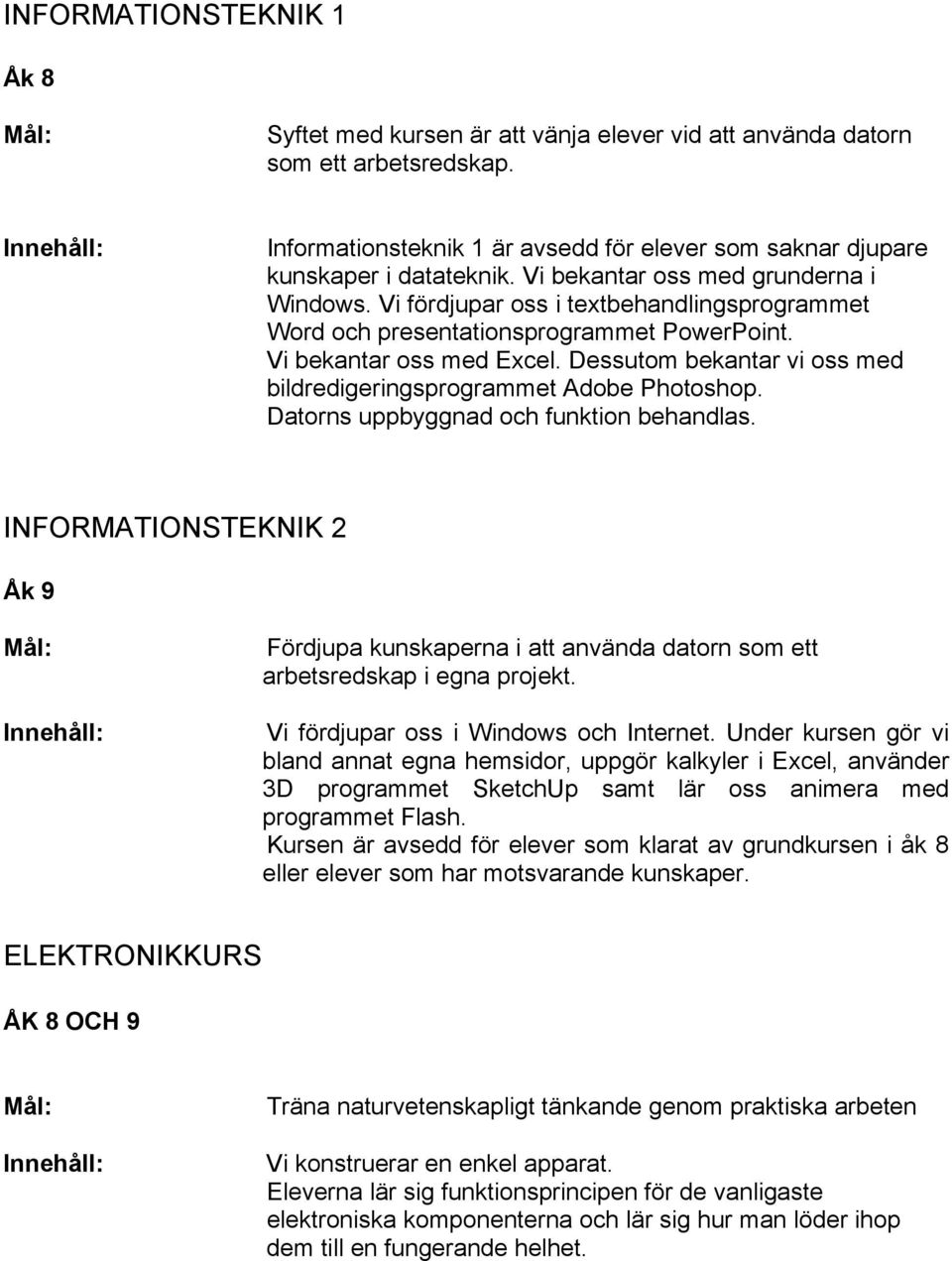 Dessutom bekantar vi oss med bildredigeringsprogrammet Adobe Photoshop. Datorns uppbyggnad och funktion behandlas.